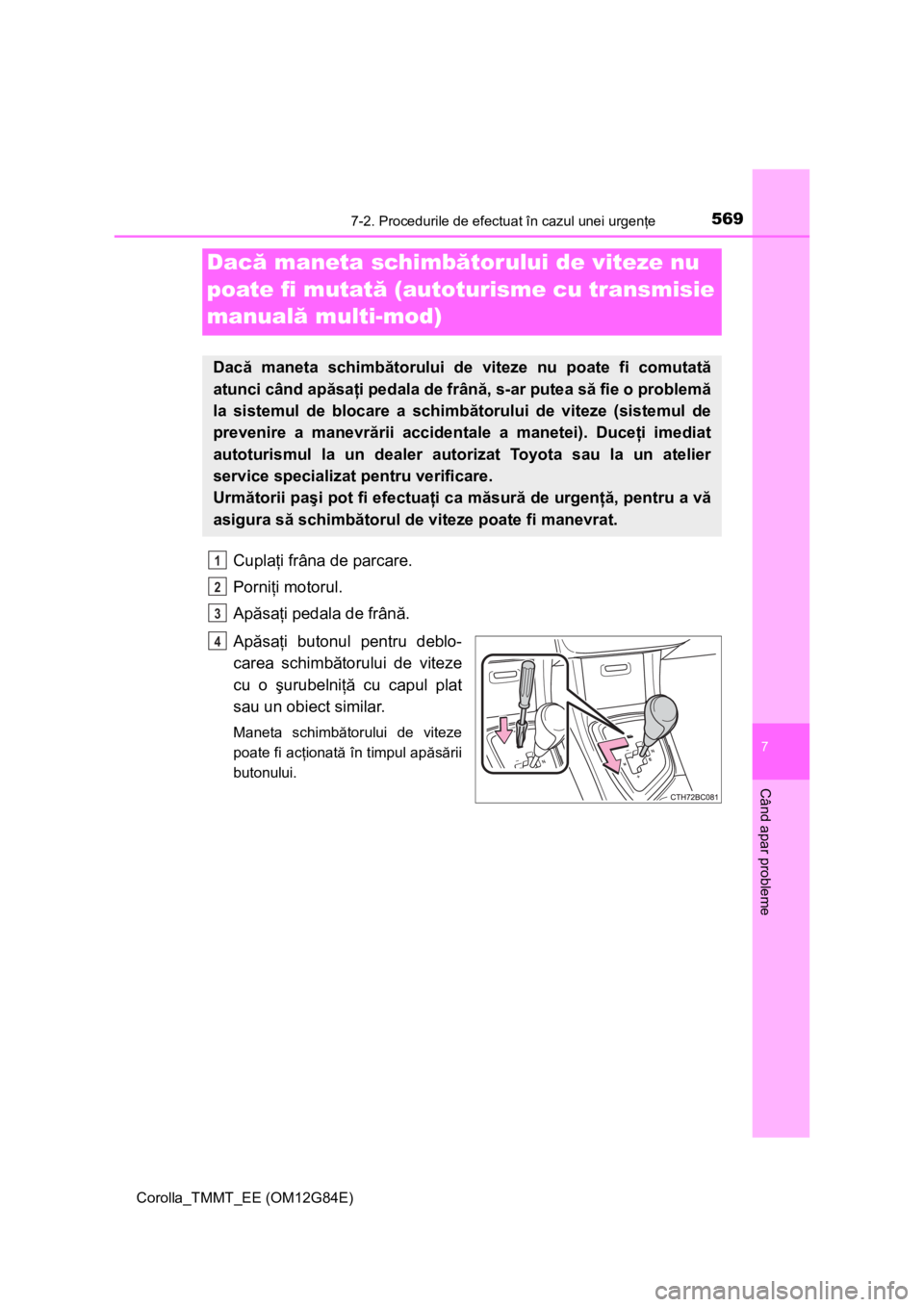 TOYOTA COROLLA 2013 Manual de utilizare (in Romanian) 5697-2. Procedurile de efectuat în cazul unei urgenţe
Corolla_TMMT_EE (OM12G84E)
7
Când apar probleme
Cuplaţi frâna de parcare.
Porniţi motorul.
Apăsaţi pedala de frână.
Apăsaţi butonul pe TOYOTA COROLLA 2013 Manual de utilizare (in Romanian) 5697-2. Procedurile de efectuat în cazul unei urgenţe
Corolla_TMMT_EE (OM12G84E)
7
Când apar probleme
Cuplaţi frâna de parcare.
Porniţi motorul.
Apăsaţi pedala de frână.
Apăsaţi butonul pe
