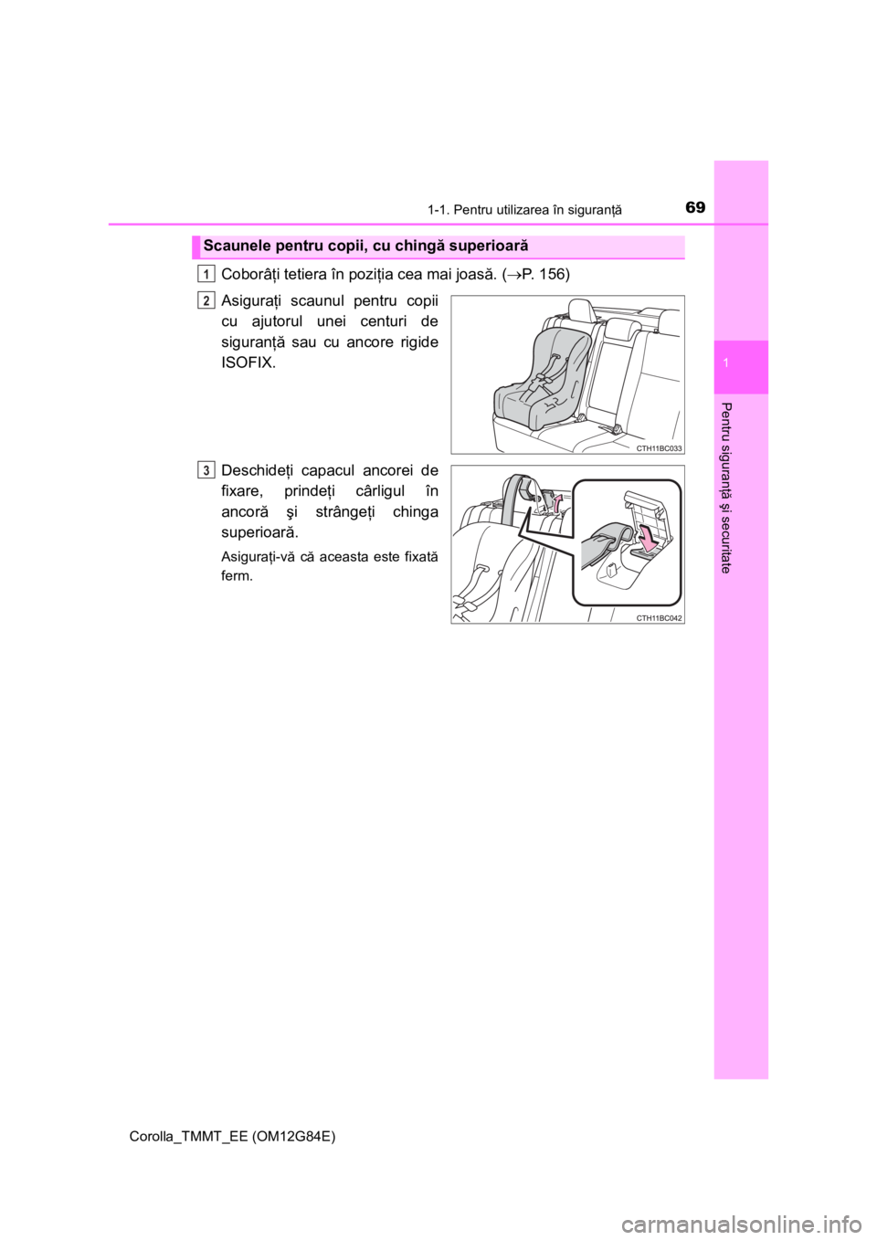 TOYOTA COROLLA 2013 Manual de utilizare (in Romanian) 691-1. Pentru utilizarea în siguranţă
1
Pentru siguranţă şi securitate
Corolla_TMMT_EE (OM12G84E)
Coborâţi tetiera în poziţia cea mai joasă. (P. 156)
Asiguraţi scaunul pentru copii
cu a TOYOTA COROLLA 2013 Manual de utilizare (in Romanian) 691-1. Pentru utilizarea în siguranţă
1
Pentru siguranţă şi securitate
Corolla_TMMT_EE (OM12G84E)
Coborâţi tetiera în poziţia cea mai joasă. (P. 156)
Asiguraţi scaunul pentru copii
cu a