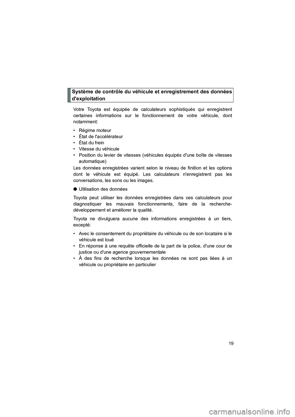 TOYOTA COROLLA 2012  Manuel du propriétaire (in French) COROLLA_D
19
Système de contrôle du véhicule et enregistrement des données
dexploitation
Votre Toyota est équipée de calculateurs sophistiqués qui enregistrent
certaines informations sur le fo