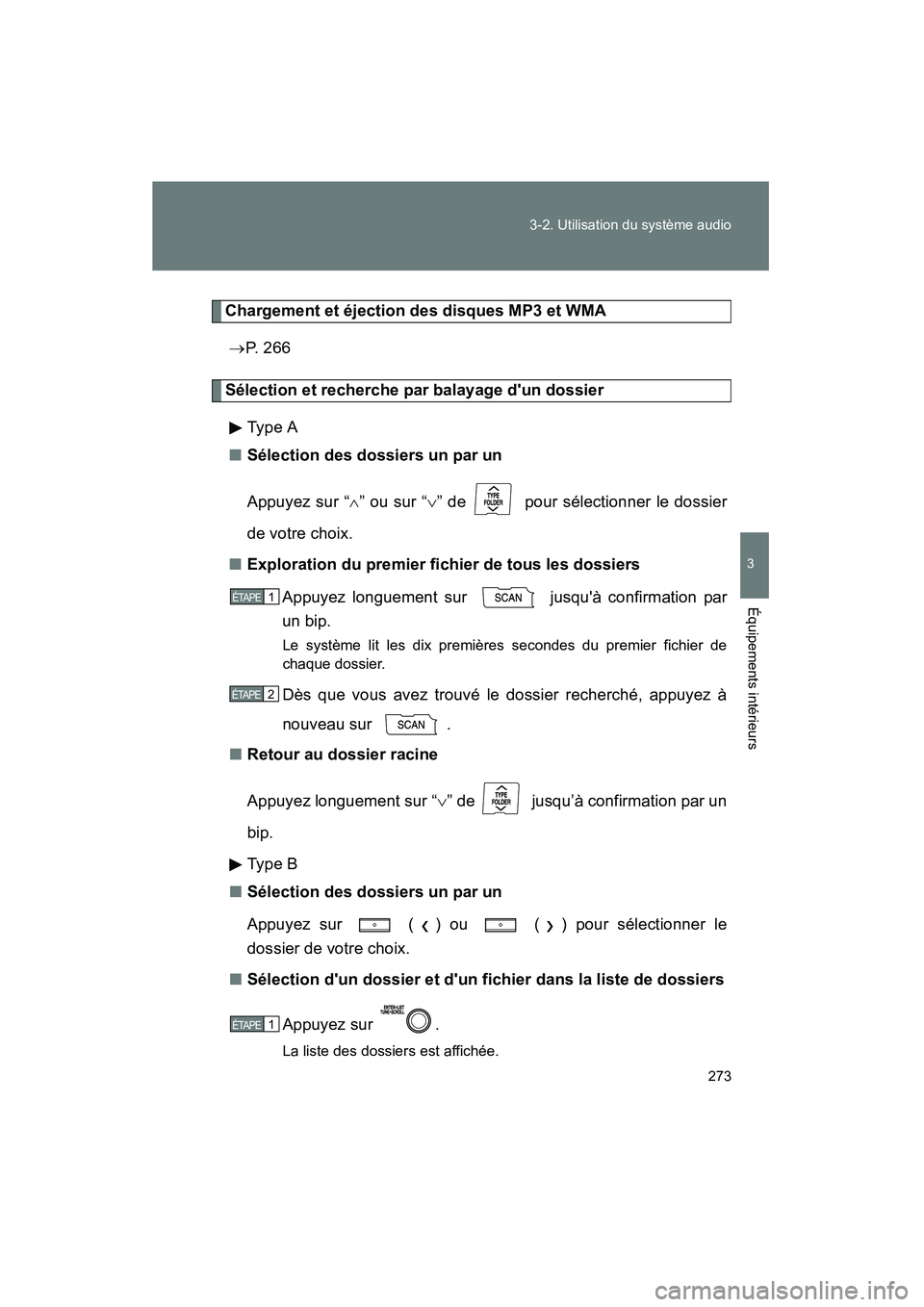 TOYOTA COROLLA 2012  Manuel du propriétaire (in French) 273
3-2. Utilisation du système audio
3
Équipements intérieurs
COROLLA_D
Chargement et éjection des disques MP3 et WMA
→ P. 266
Sélection et recherche par balayage dun dossier
Type A
■ Séle