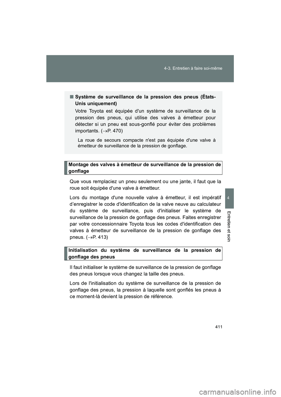 TOYOTA COROLLA 2012  Manuel du propriétaire (in French) 411
4-3. Entretien à faire soi-même
4
Entretien et soin
COROLLA_D
Montage des valves à émetteur de surveillance de la pression de
gonflage
Que vous remplaciez un pneu seulement ou une jante, il fa