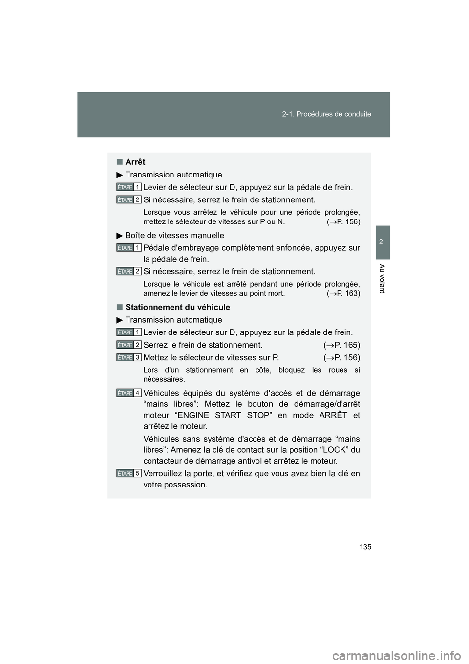 TOYOTA COROLLA 2011 Manuel du propriétaire (in French) 135
2-1. Procédures
de conduite
2
Au volant
COROL LA_D
■Arrê t
Transmissi on automatique
L evier de sé lecteur sur D, a ppuyez su r la pé dale de frein.
Si nécessai re, ser rez le fr ein TOYOTA COROLLA 2011 Manuel du propriétaire (in French) 135
2-1. Procédures
de conduite
2
Au volant
COROL LA_D
■Arrê t
Transmissi on automatique
L evier de sé lecteur sur D, a ppuyez su r la pé dale de frein.
Si nécessai re, ser rez le fr ein