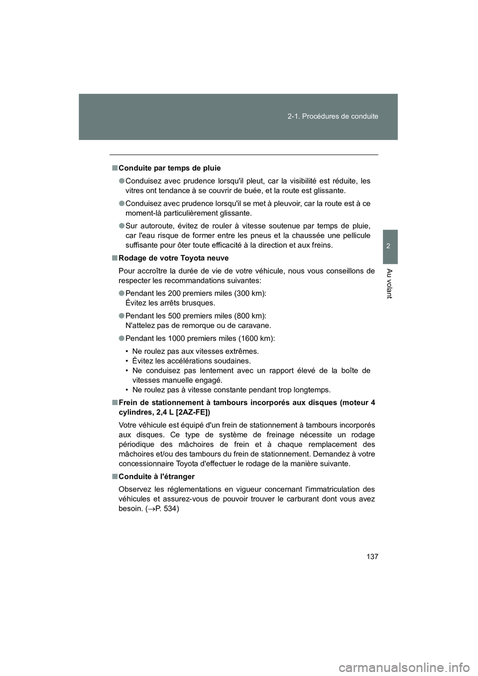 TOYOTA COROLLA 2011 Manuel du propriétaire (in French) 137
2-1. Procédures
de conduite
2
Au volant
COROL LA_D
■Condu ite par tem ps de plu ie
● Conduisez avec prudence l orsquil pleut, car la v isibili té est réduite, l es
vi tres ont tendan TOYOTA COROLLA 2011 Manuel du propriétaire (in French) 137
2-1. Procédures
de conduite
2
Au volant
COROL LA_D
■Condu ite par tem ps de plu ie
● Conduisez avec prudence l orsquil pleut, car la v isibili té est réduite, l es
vi tres ont tendan