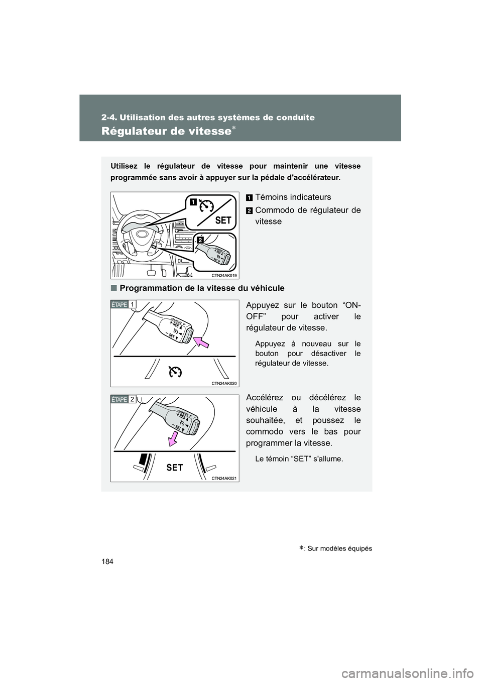 TOYOTA COROLLA 2011  Manuel du propriétaire (in French) 184
COROLLA_D
2-4. Uti lisation  des a utre s systè mes de conduite
Régul ateur de  vitesse∗
Utilisez  le régulateur de vit esse pour m aintenir une vitesse
prog rammée sans avoir à appuyer su 