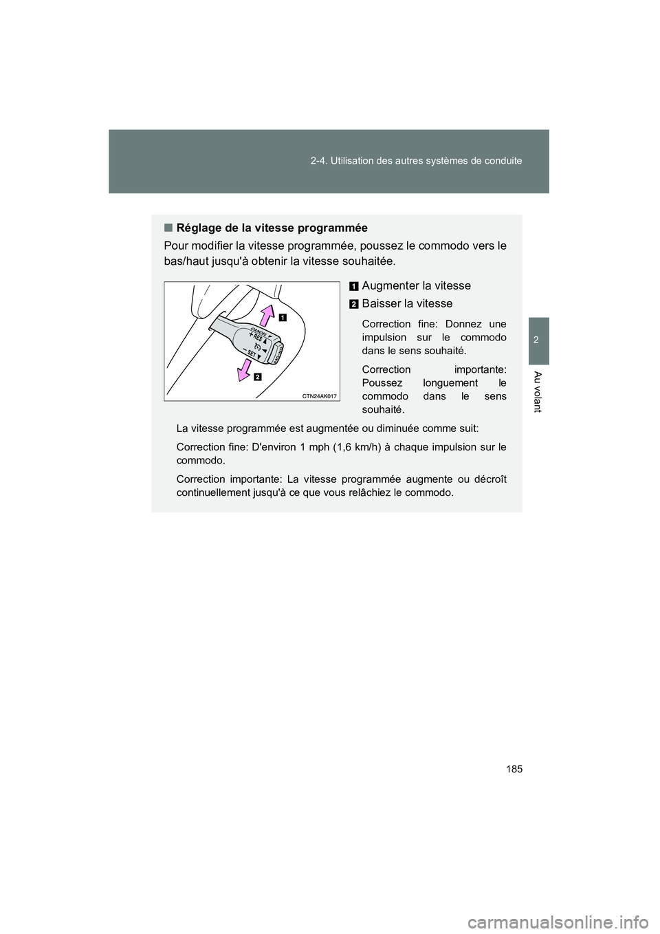 TOYOTA COROLLA 2011  Manuel du propriétaire (in French) 185
2-4
. U tilisation des  autres  syst èmes  de conduite
2
Au v olant
COROL LA_D
■Régl age de  la vites se pr ogrammé e
Pour  mod ifier  la vi tesse p rogrammée , p ous sez le c ommodo vers le