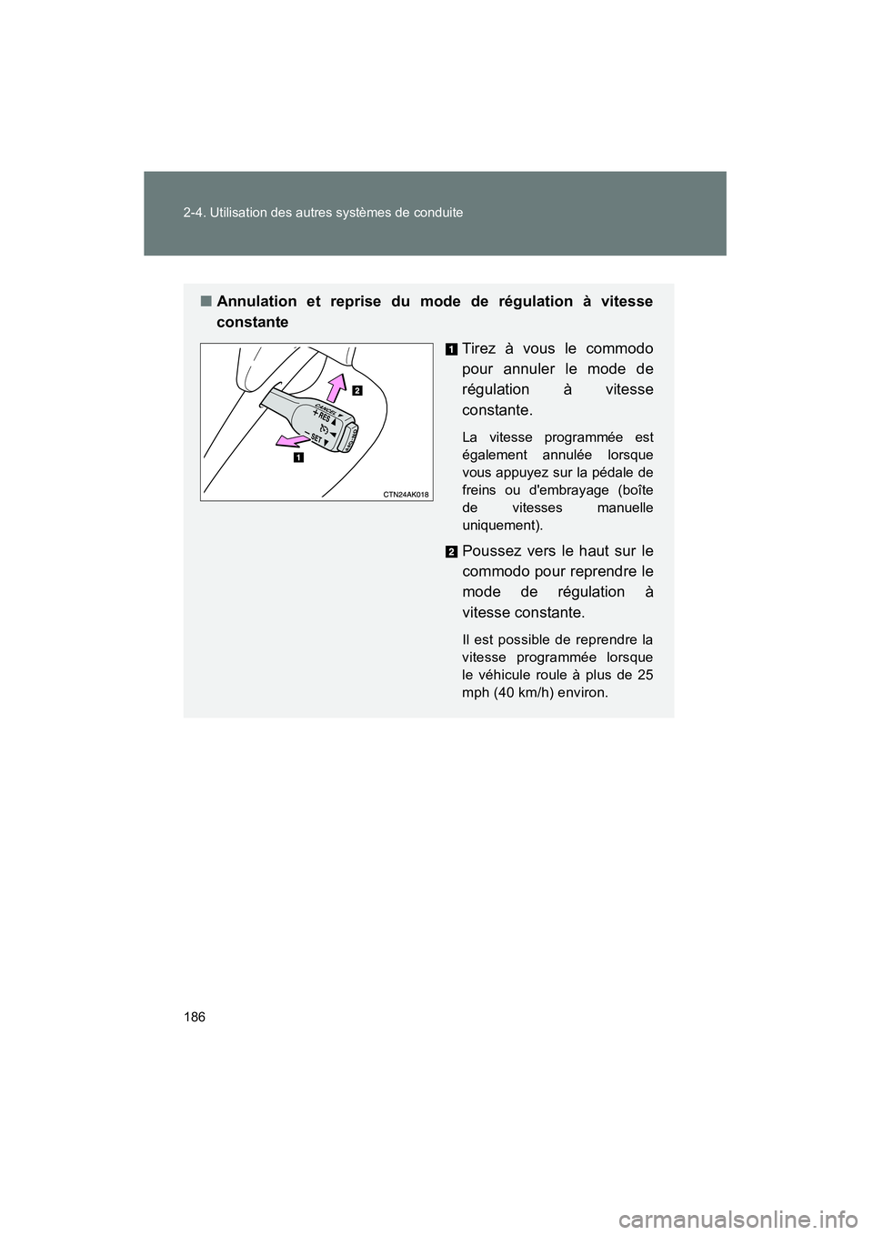TOYOTA COROLLA 2011  Manuel du propriétaire (in French) 186 2-4. Utilisatio n des aut res systèmes  de conduite
COROL LA_D
■Ann ulation  et re prise d u  mode  de  régula tion à v itesse
cons tante
Tirez à vou s  le commodo
pou r annuler  le mod e de