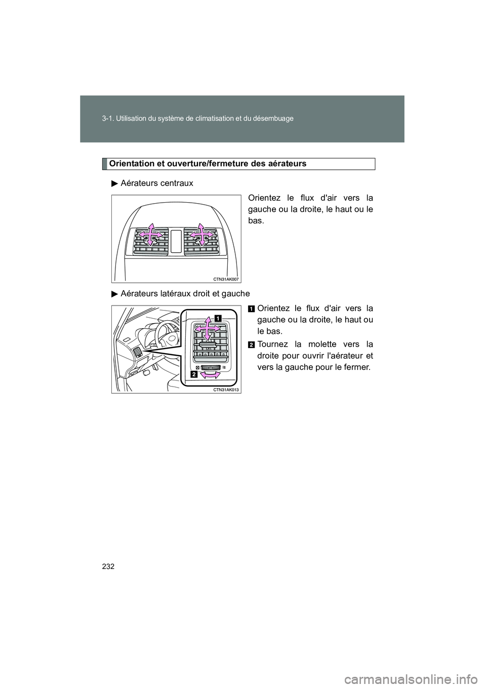 TOYOTA COROLLA 2011 Manuel du propriétaire (in French) 232
3-1. U tilisa tion du systè me d e clim atisati on et du dé sembu age
COROL LA_D
Orientati on et ouvertur e/fer metur e des aé rateu rs
Aé rateur s centraux
Orient ez le fl ux da ir ve rs l TOYOTA COROLLA 2011 Manuel du propriétaire (in French) 232
3-1. U tilisa tion du systè me d e clim atisati on et du dé sembu age
COROL LA_D
Orientati on et ouvertur e/fer metur e des aé rateu rs
Aé rateur s centraux
Orient ez le fl ux da ir ve rs l