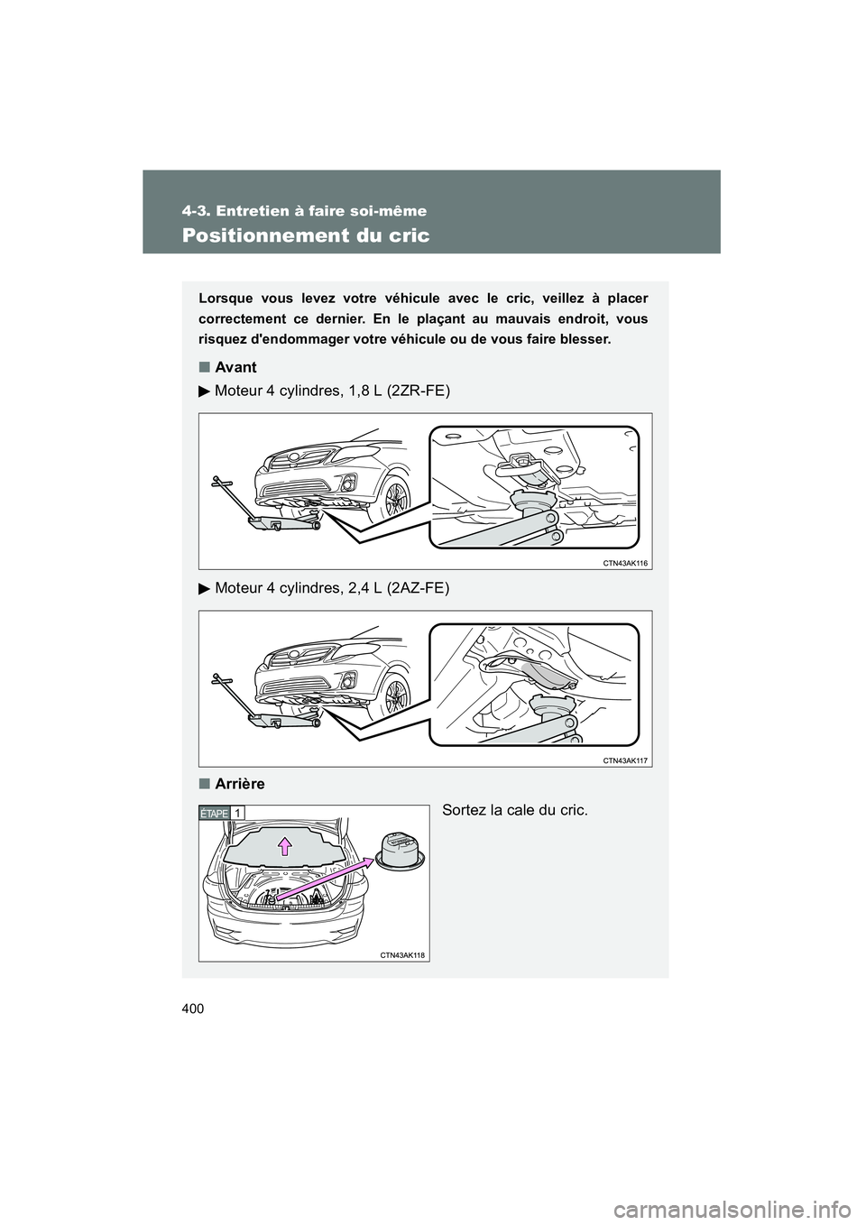 TOYOTA COROLLA 2011 Manuel du propriétaire (in French) 400
4-3. Entretien à fair e so i-même
COROL LA_D
Pos iti onnement du cric
Lorsque vous levez votre véhicu le avec le cric, ve illez à placer
co rrectem ent ce dernier . En le plaçant au mauva TOYOTA COROLLA 2011 Manuel du propriétaire (in French) 400
4-3. Entretien à fair e so i-même
COROL LA_D
Pos iti onnement du cric
Lorsque vous levez votre véhicu le avec le cric, ve illez à placer
co rrectem ent ce dernier . En le plaçant au mauva
