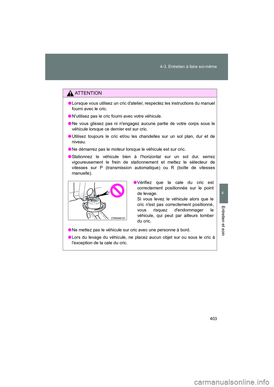 TOYOTA COROLLA 2011 Manuel du propriétaire (in French) 403
4-3
. Entr etien à fai re s oi-même
4
Ent retien et soin
COROL LA_D
ATTENTION
●Lor sque v ous util isez un c ric datel ier, res pectez les ins tructions du manu el
fourni av ec le c ric TOYOTA COROLLA 2011 Manuel du propriétaire (in French) 403
4-3
. Entr etien à fai re s oi-même
4
Ent retien et soin
COROL LA_D
ATTENTION
●Lor sque v ous util isez un c ric datel ier, res pectez les ins tructions du manu el
fourni av ec le c ric
