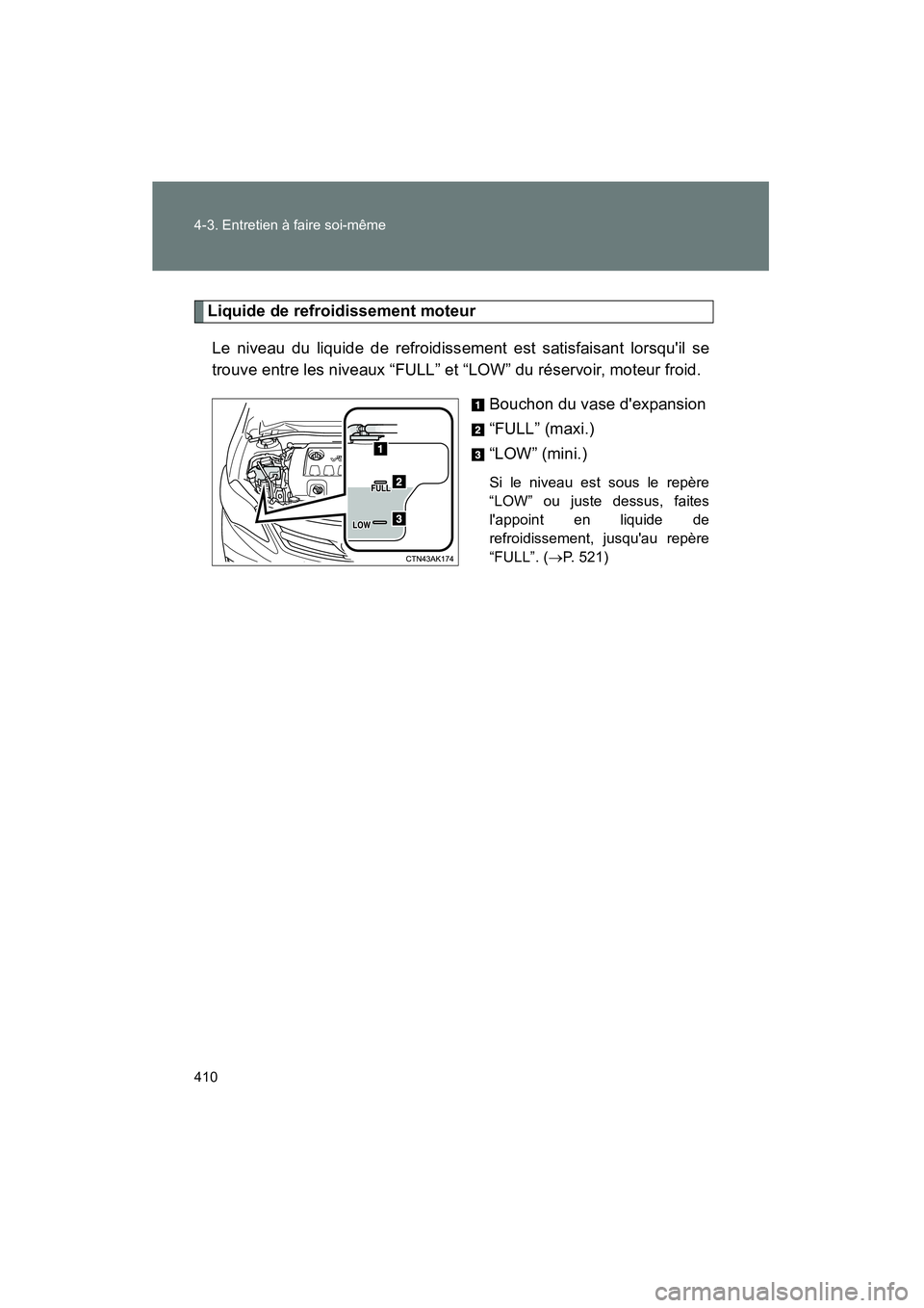 TOYOTA COROLLA 2011 Manuel du propriétaire (in French) 410 4-3. Entre tie n à fai re s oi-même
COROL LA_D
Liquid e de re froidis sement mo teur
L e n iveau du liq uide de ref roidissemen t est sat isfais ant lor sq uil se
trouv e ent re les ni veaux TOYOTA COROLLA 2011 Manuel du propriétaire (in French) 410 4-3. Entre tie n à fai re s oi-même
COROL LA_D
Liquid e de re froidis sement mo teur
L e n iveau du liq uide de ref roidissemen t est sat isfais ant lor sq uil se
trouv e ent re les ni veaux