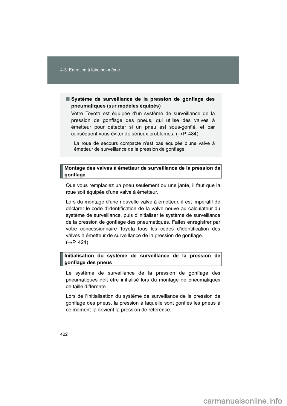 TOYOTA COROLLA 2011 Manuel du propriétaire (in French) 422 4-3. Entretien à faire soi-même
COROLLA_D
Montage des valves à émetteur de surveillance de la pression de
gonflageQue vous remplaciez un pneu seulement ou une jante, il faut que la
roue soit TOYOTA COROLLA 2011 Manuel du propriétaire (in French) 422 4-3. Entretien à faire soi-même
COROLLA_D
Montage des valves à émetteur de surveillance de la pression de
gonflageQue vous remplaciez un pneu seulement ou une jante, il faut que la
roue soit
