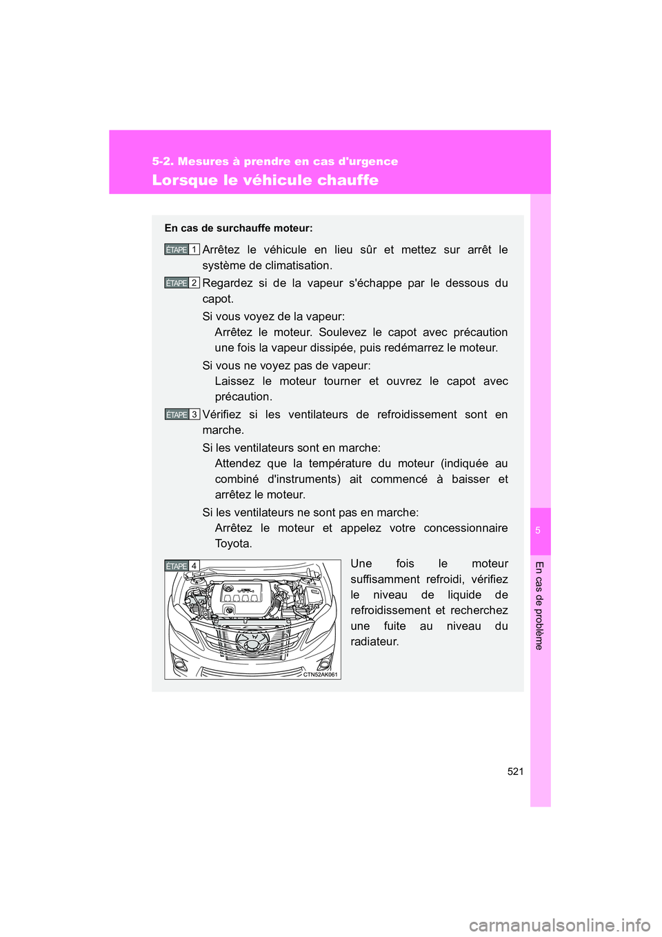 TOYOTA COROLLA 2011 Manuel du propriétaire (in French) 5
En cas de problème
521
5-2. Mesures à prendre en cas durgence
COROLLA_D
Lorsque le véhicule chauffe
En cas de surchauffe moteur:
Arrêtez le véhicule en lieu sûr et mettez sur arrêt le
systè TOYOTA COROLLA 2011 Manuel du propriétaire (in French) 5
En cas de problème
521
5-2. Mesures à prendre en cas durgence
COROLLA_D
Lorsque le véhicule chauffe
En cas de surchauffe moteur:
Arrêtez le véhicule en lieu sûr et mettez sur arrêt le
systè