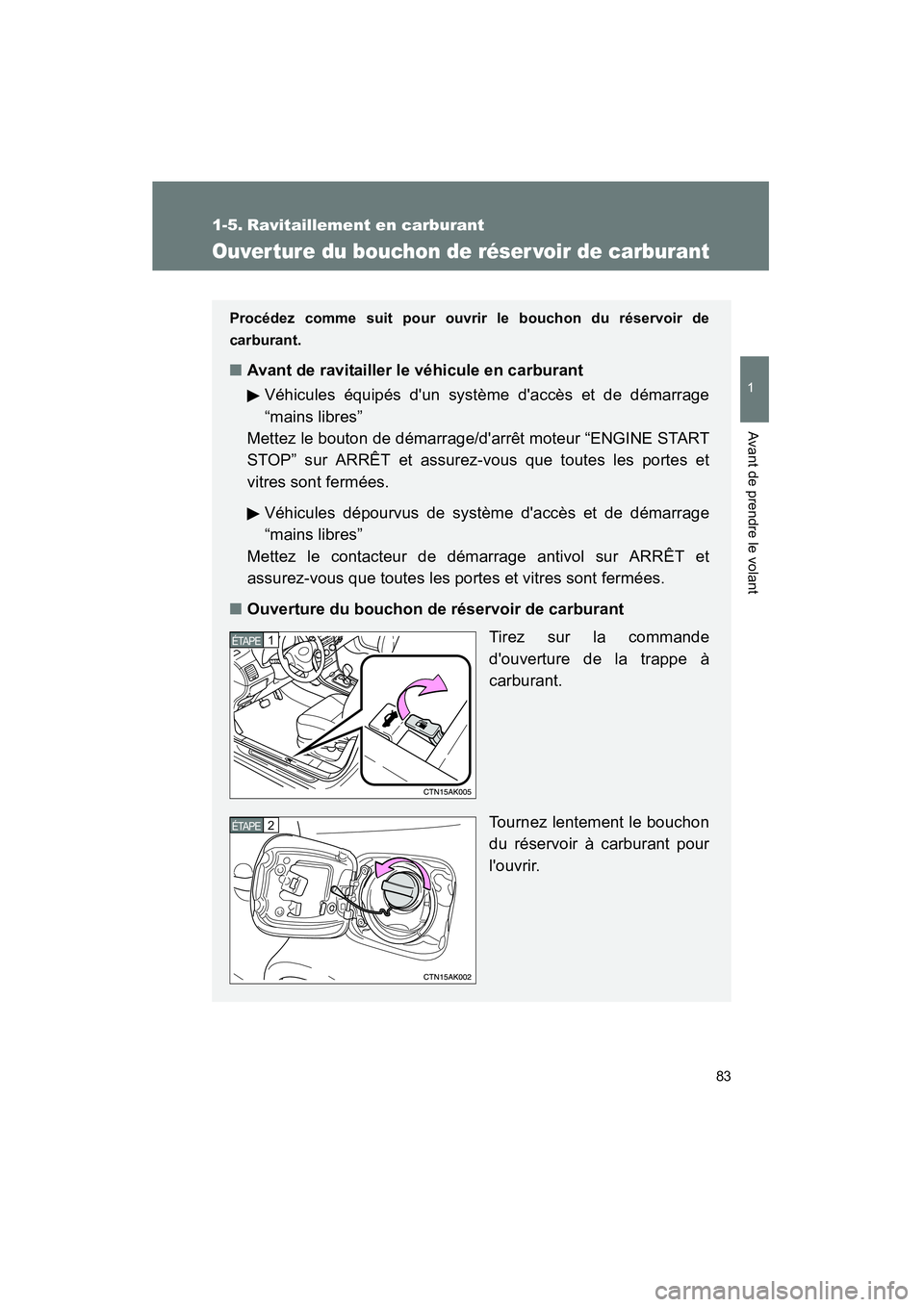 TOYOTA COROLLA 2011 Manuel du propriétaire (in French) 83
1
Avant de pre ndre le volant
COROL LA_D
1-5. Ravita illement en carburan t
Ouverture du bouchon de réser voir d e carbu rant
Procédez comme suit pour ouvrir le b ouchon d u réservoir de
c TOYOTA COROLLA 2011 Manuel du propriétaire (in French) 83
1
Avant de pre ndre le volant
COROL LA_D
1-5. Ravita illement en carburan t
Ouverture du bouchon de réser voir d e carbu rant
Procédez comme suit pour ouvrir le b ouchon d u réservoir de
c
