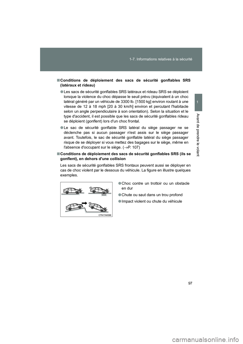 TOYOTA COROLLA 2011 Manuel du propriétaire (in French) 97
1-7. Informations relatives à la sécurité
1
Avant de prendre le volant
COROLLA_D
■
Conditions de déploiement des sacs de sécurité gonflables SRS
(latéraux et rideau)
● Les sacs de sécur TOYOTA COROLLA 2011 Manuel du propriétaire (in French) 97
1-7. Informations relatives à la sécurité
1
Avant de prendre le volant
COROLLA_D
■
Conditions de déploiement des sacs de sécurité gonflables SRS
(latéraux et rideau)
● Les sacs de sécur