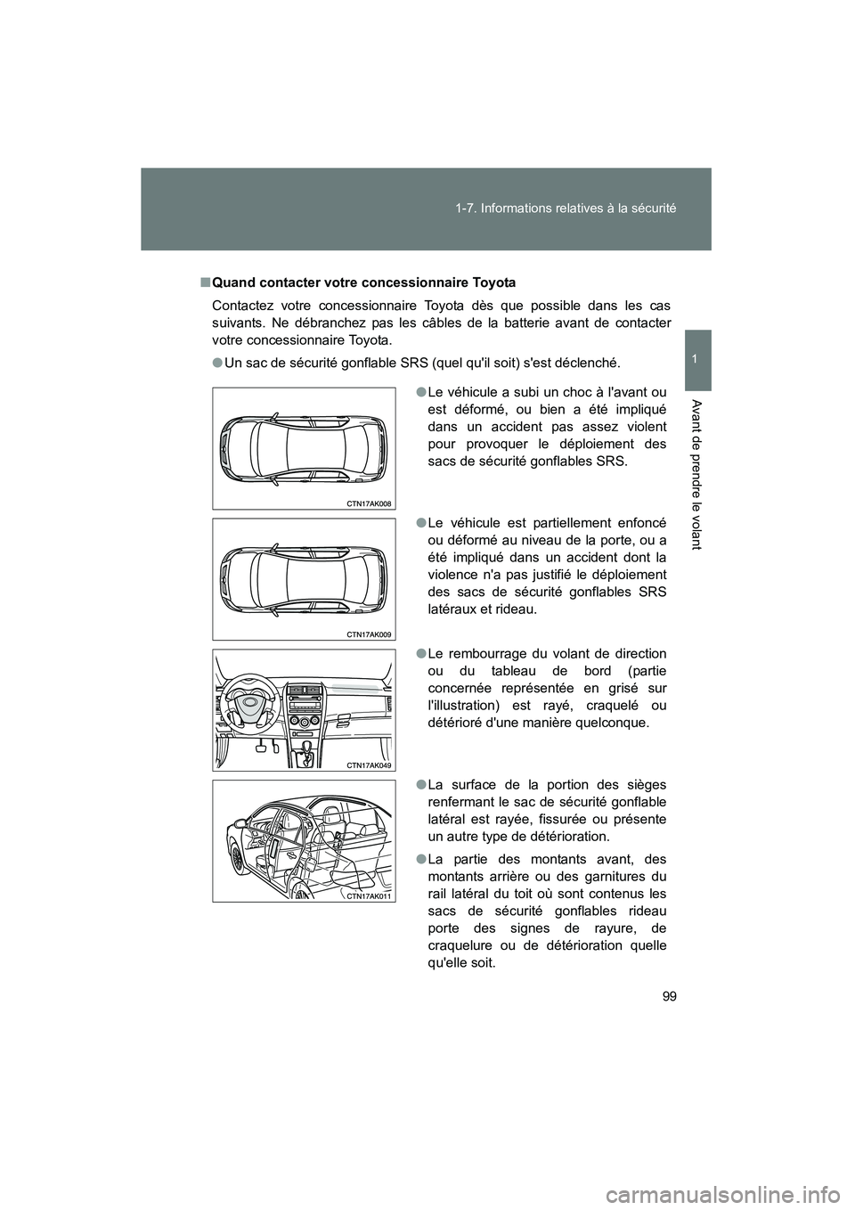 TOYOTA COROLLA 2010  Manuel du propriétaire (in French) 99
1-7. Informations relatives à la sécurité
1
Avant de prendre le volant
COROLLA_D
■
Quand contacter votre concessionnaire Toyota
Contactez votre concessionnaire Toyota dès que possible dans le
