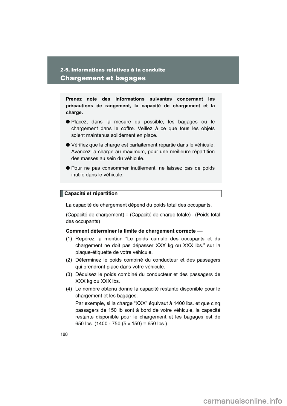 TOYOTA COROLLA 2010  Manuel du propriétaire (in French) 188
COROLLA_D
2-5. Informations relatives à la conduite
Chargement et bagages
Capacité et répartitionLa capacité de chargement dépend du poids total des occupants. 
(Capacité de chargement) = (C