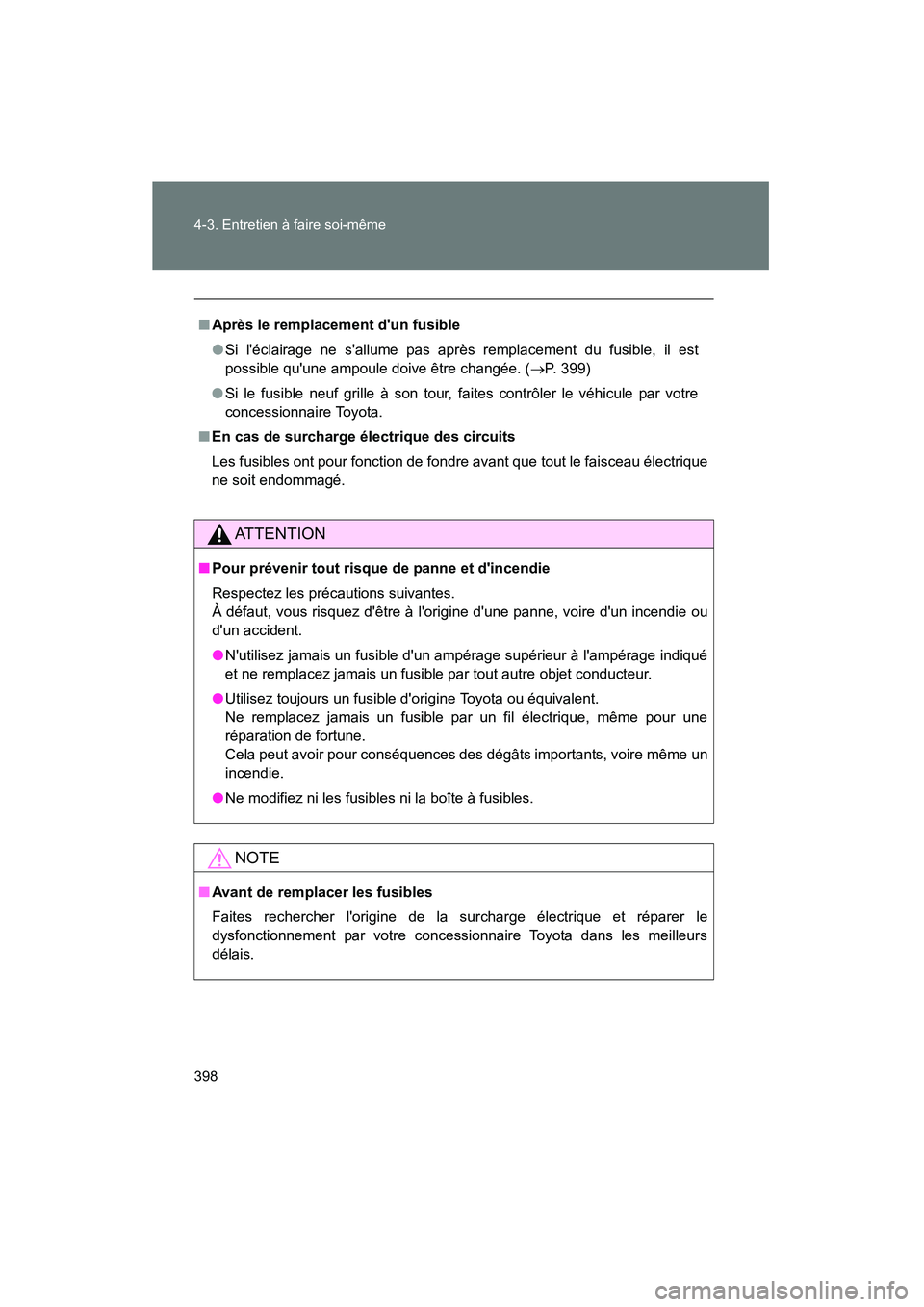 TOYOTA COROLLA 2010  Manuel du propriétaire (in French) 398 4-3. Entretien à faire soi-même
COROLLA_D
■Après le remplacement dun fusible
●Si léclairage ne sallume pas après remplacement du fusible, il est
possible quune ampoule doive être cha