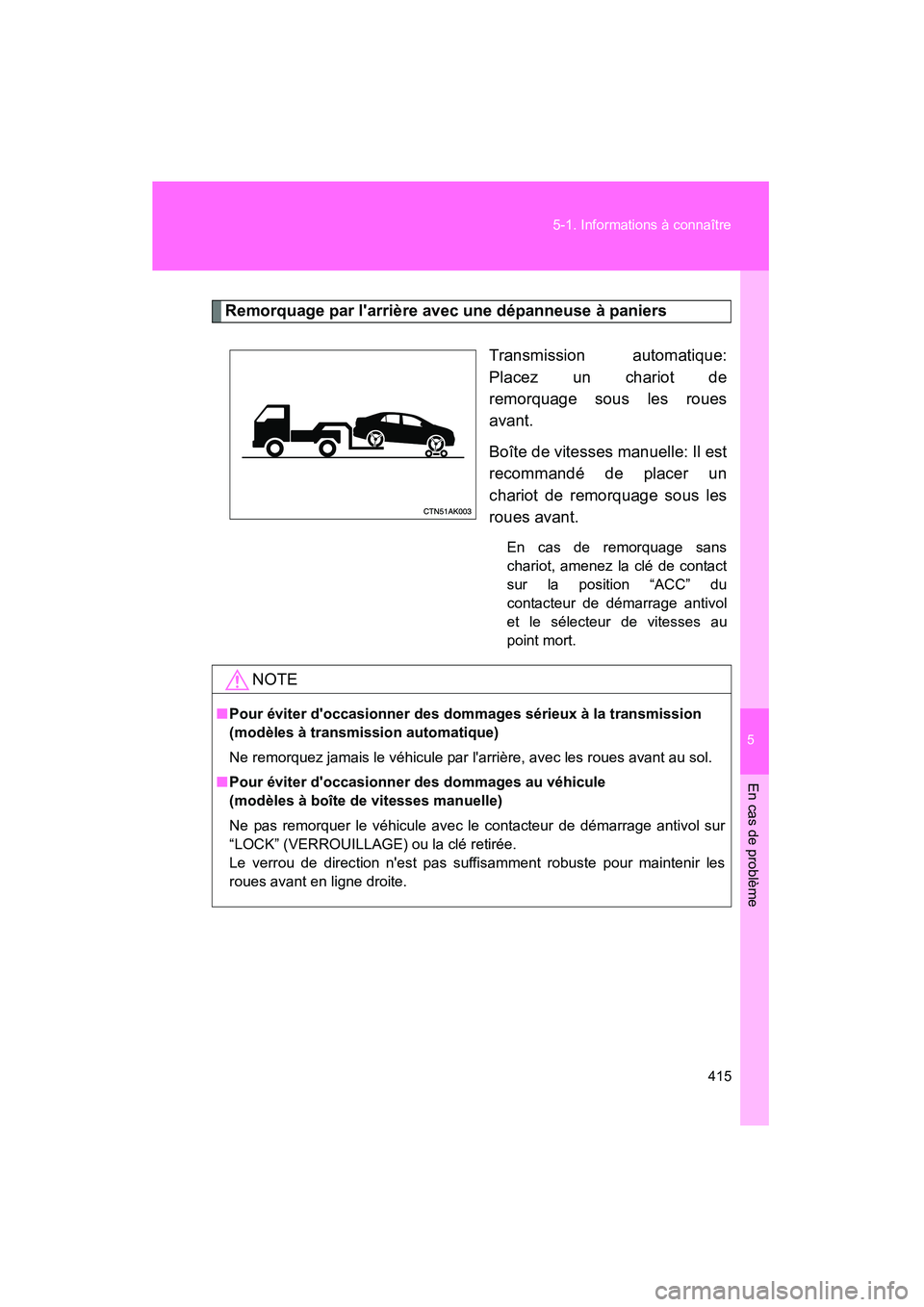TOYOTA COROLLA 2010 Manuel du propriétaire (in French) 5
En cas de problème
415
5-1. Informations à connaître
COROLLA_D
Remorquage par larrière avec une dépanneuse à paniers
Transmission automatique:
Placez un chariot de
remorquage sous les roues
a TOYOTA COROLLA 2010 Manuel du propriétaire (in French) 5
En cas de problème
415
5-1. Informations à connaître
COROLLA_D
Remorquage par larrière avec une dépanneuse à paniers
Transmission automatique:
Placez un chariot de
remorquage sous les roues
a