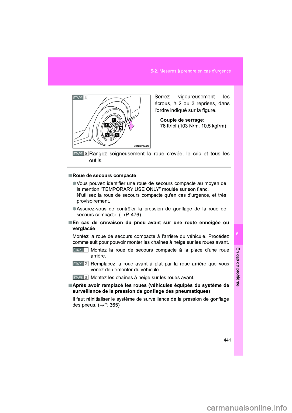 TOYOTA COROLLA 2010  Manuel du propriétaire (in French) 5
En cas de problème
441
5-2. Mesures à prendre en cas durgence
COROLLA_D
Serrez vigoureusement les
écrous, à 2 ou 3 reprises, dans
lordre indiqué sur la figure.
Couple de serrage:
76 ft•lbf 