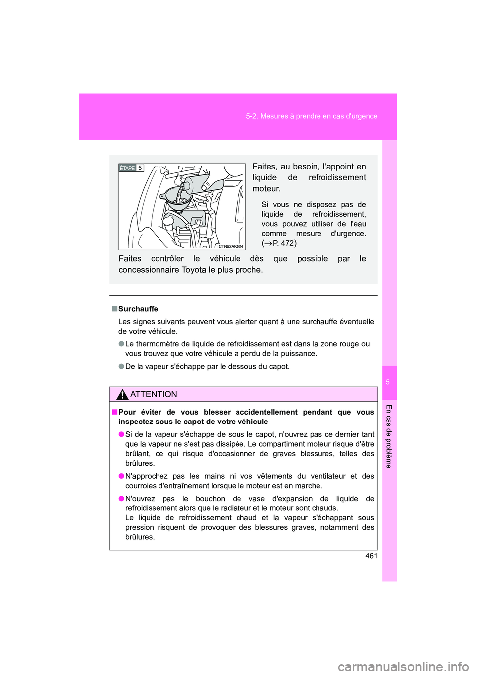 TOYOTA COROLLA 2010  Manuel du propriétaire (in French) 5
En cas de problème
461
5-2. Mesures à prendre en cas durgence
COROLLA_D
■
Surchauffe
Les signes suivants peuvent vous alerter quant à une surchauffe éventuelle
de votre véhicule.
● Le ther