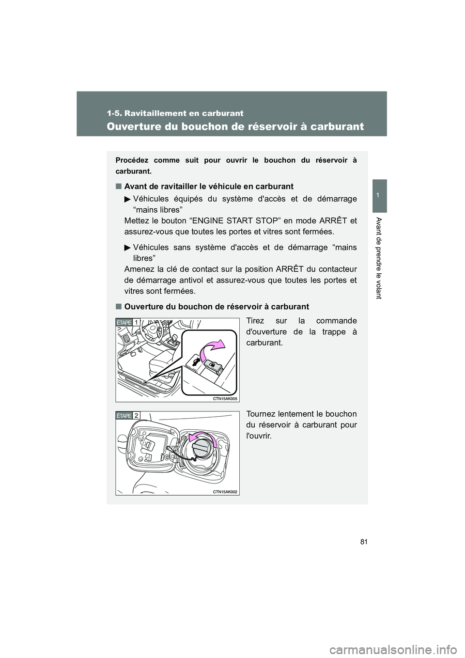 TOYOTA COROLLA 2010  Manuel du propriétaire (in French) 81
1
Avant de prendre le volant
COROLLA_D
1-5. Ravitaillement en carburant
Ouver ture du bouchon de réser voir à carburant
Procédez comme suit pour ouvrir le bouchon du réservoir à
carburant.
■ TOYOTA COROLLA 2010  Manuel du propriétaire (in French) 81
1
Avant de prendre le volant
COROLLA_D
1-5. Ravitaillement en carburant
Ouver ture du bouchon de réser voir à carburant
Procédez comme suit pour ouvrir le bouchon du réservoir à
carburant.
■
