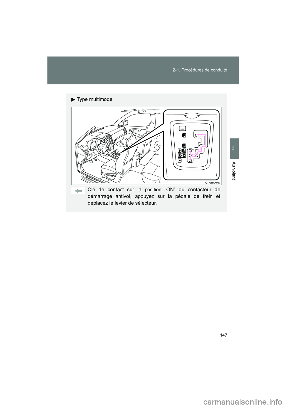TOYOTA COROLLA 2009 Manuel du propriétaire (in French) 147
2-1. Procédures de conduite
2
Au volant
COROLLA_D_(L/O_0801)
Type multimode
Clé de contact sur la
position “ON” du contacteur de
démarrage antivol, appuyez sur la pédale de frein et
dépl TOYOTA COROLLA 2009 Manuel du propriétaire (in French) 147
2-1. Procédures de conduite
2
Au volant
COROLLA_D_(L/O_0801)
Type multimode
Clé de contact sur la
position “ON” du contacteur de
démarrage antivol, appuyez sur la pédale de frein et
dépl