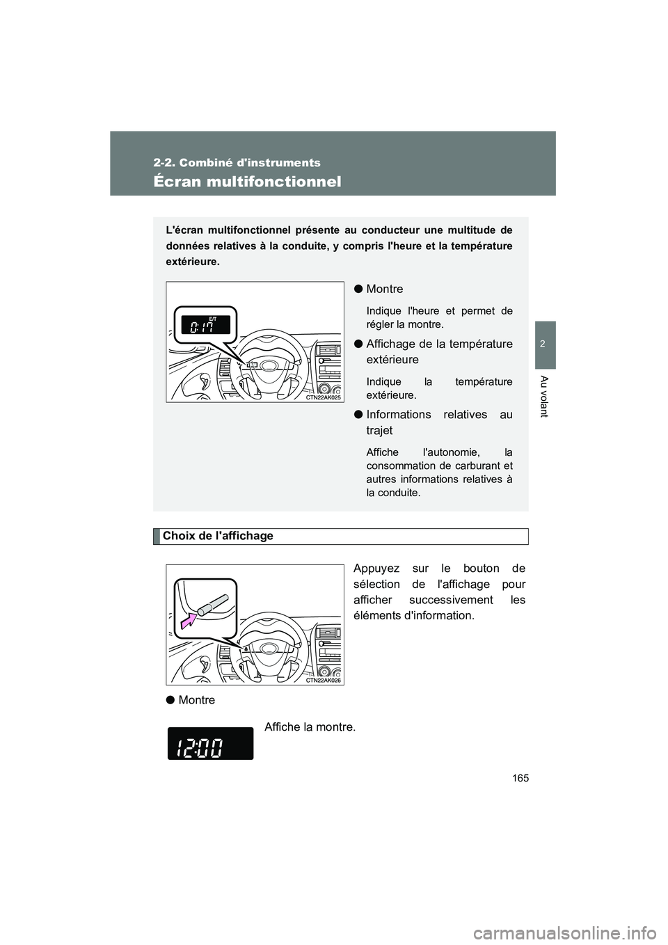 TOYOTA COROLLA 2009  Manuel du propriétaire (in French) 165
2-2. Combiné dinstruments
2
Au volant
COROLLA_D_(L/O_0801)
Écran multifonctionnel
Choix de laffichageAppuyez sur le bouton de
sélection de laffichage pour
afficher successivement les
éléme