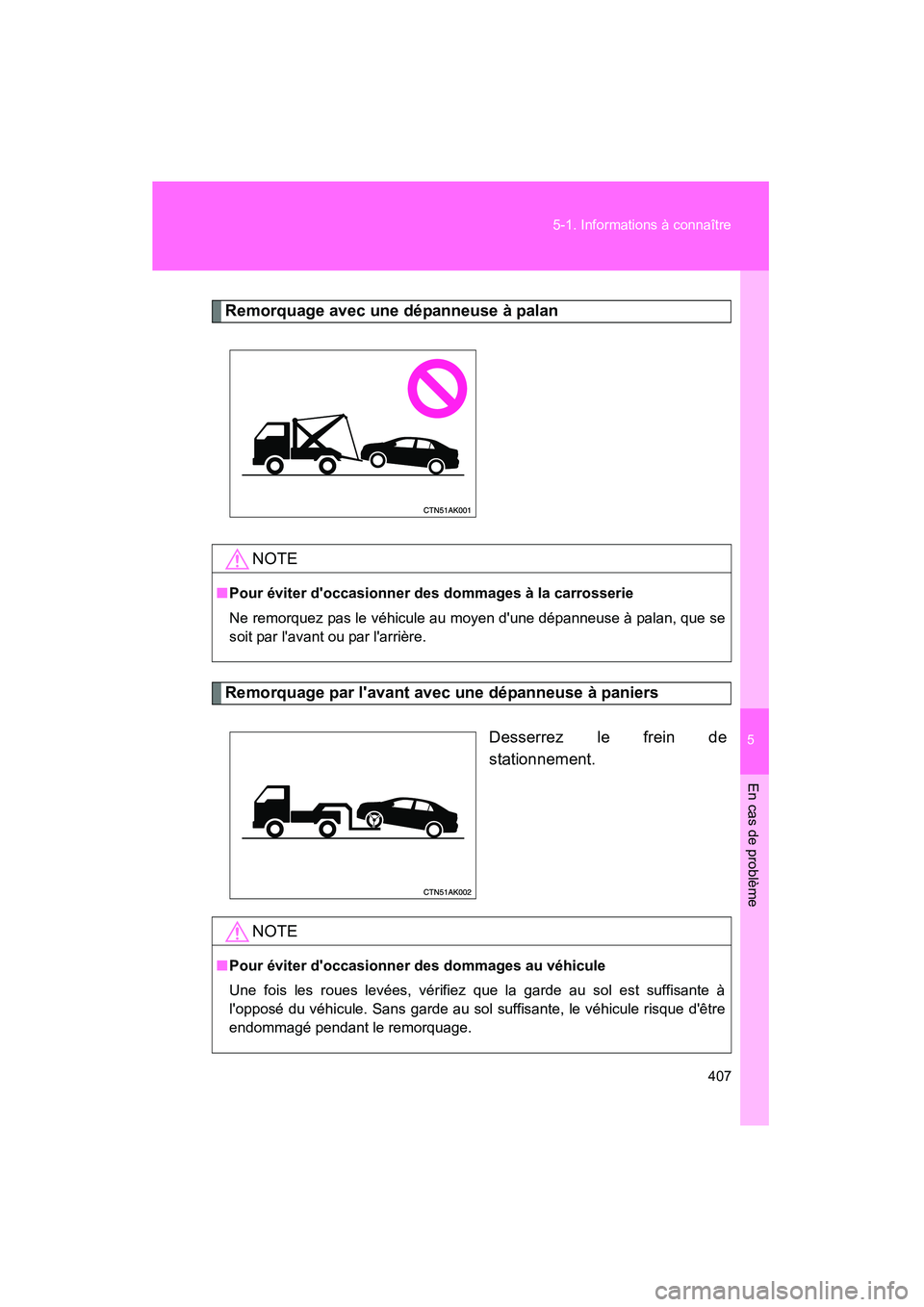TOYOTA COROLLA 2009  Manuel du propriétaire (in French) 5
En cas de problème
407
5-1. Informations à connaître
COROLLA_D_(L/O_0801)
Remorquage avec une dépanneuse à palan
Remorquage par lavant avec une dépanneuse à paniers
Desserrez le frein de
sta