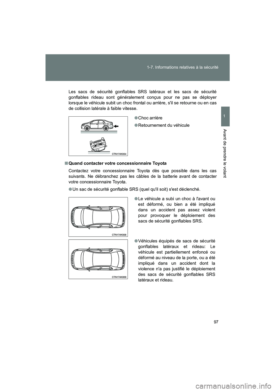 TOYOTA COROLLA 2009  Manuel du propriétaire (in French) 97
1-7. Informations relatives à la sécurité
1
Avant de prendre le volant
COROLLA_D_(L/O_0801)
Les sacs de sécurité gonflables SRS latéraux et les sacs de sécurité
gonflables rideau sont gén