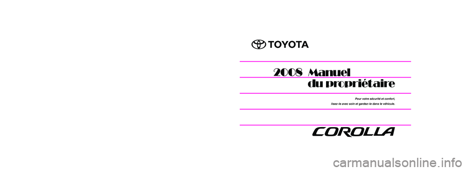 TOYOTA COROLLA 2008  Manuel du propriétaire (in French) Pour votre sécurité et confort,
lisez–le avec soin et gardez–le dans le véhicule.
COROLLA_12B28D
Publication No. OM12B28D
Printed in Japan 01–0706–00
§é”å (D)
C
DIC96Black
Index ra