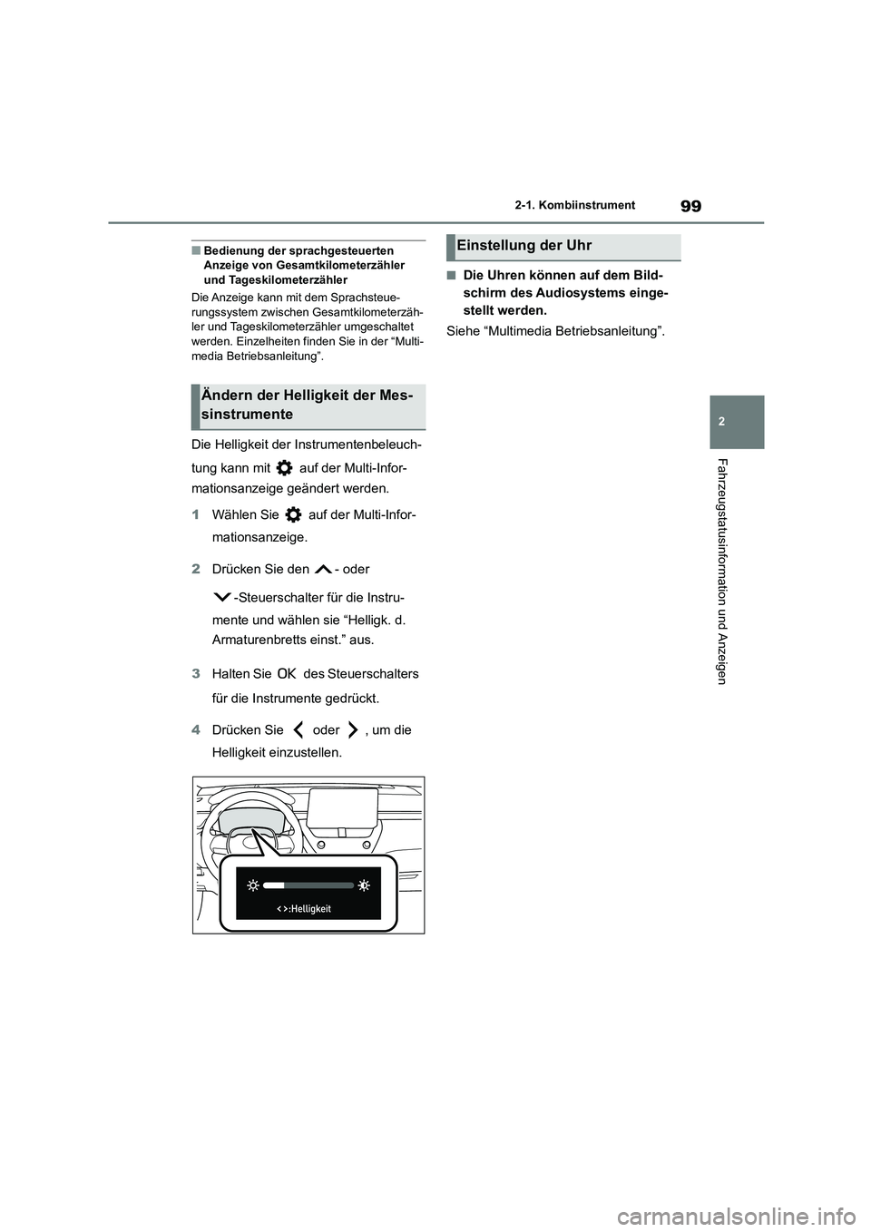 TOYOTA COROLLA CROSS 2023 Betriebsanleitungen (in German) 99
2
2-1. Kombiinstrument
Fahrzeugstatusinformation und Anzeigen
■Bedienung der sprachgesteuerten Anzeige von Gesamtkilometerzähler
und Tageskilometerzähler
Die Anzeige kann mit dem Sprachste TOYOTA COROLLA CROSS 2023 Betriebsanleitungen (in German) 99
2
2-1. Kombiinstrument
Fahrzeugstatusinformation und Anzeigen
■Bedienung der sprachgesteuerten Anzeige von Gesamtkilometerzähler
und Tageskilometerzähler
Die Anzeige kann mit dem Sprachste