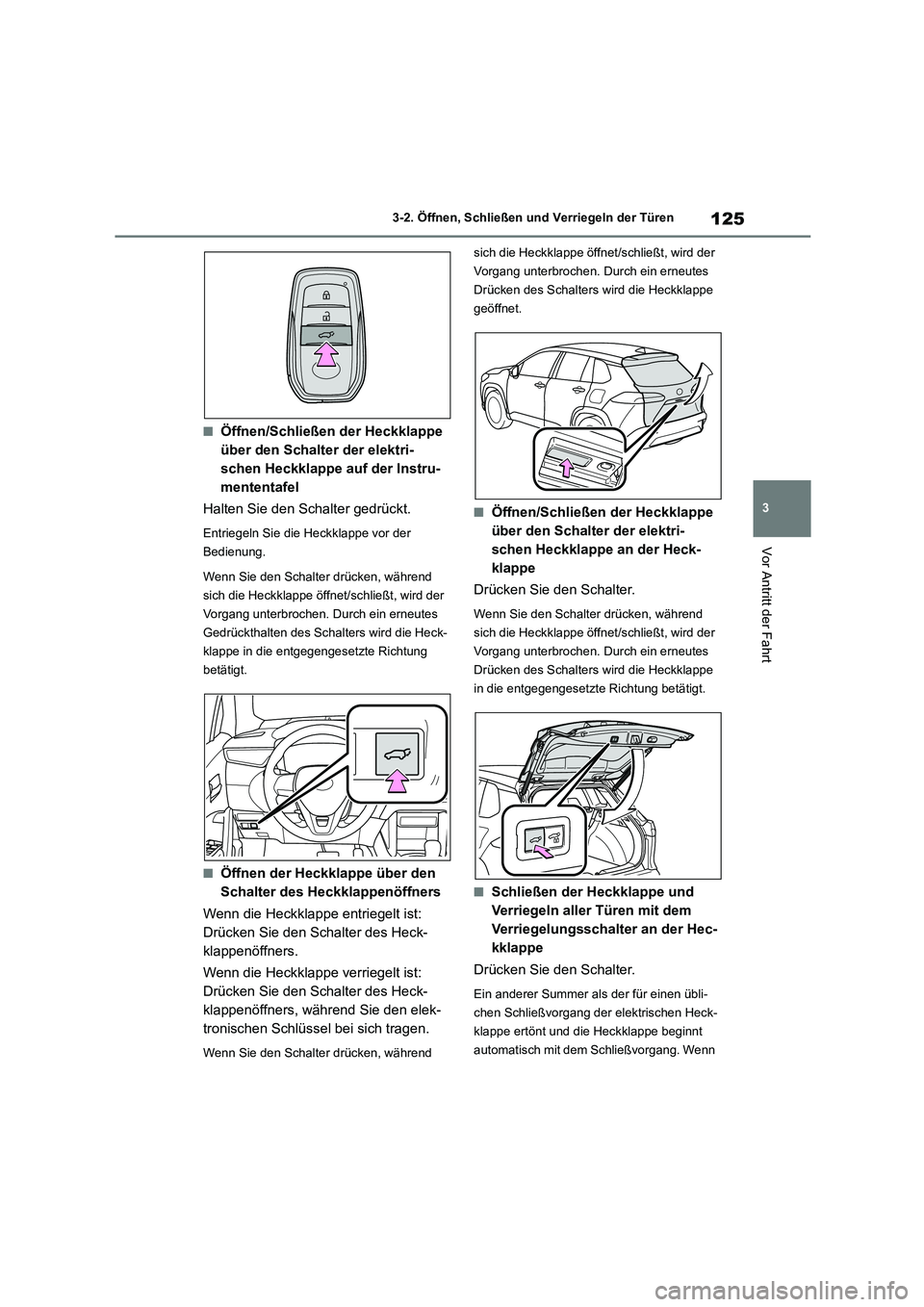 TOYOTA COROLLA CROSS 2023 Betriebsanleitungen (in German) 125
3
3-2. Öffnen, Schließen und Verriegeln der Türen
Vor Antritt der Fahrt
■Öffnen/Schließen der Heckklappe
über den Schalter der elektri-
schen Heckklappe auf der Instru-
mententafel
Hal TOYOTA COROLLA CROSS 2023 Betriebsanleitungen (in German) 125
3
3-2. Öffnen, Schließen und Verriegeln der Türen
Vor Antritt der Fahrt
■Öffnen/Schließen der Heckklappe
über den Schalter der elektri-
schen Heckklappe auf der Instru-
mententafel
Hal