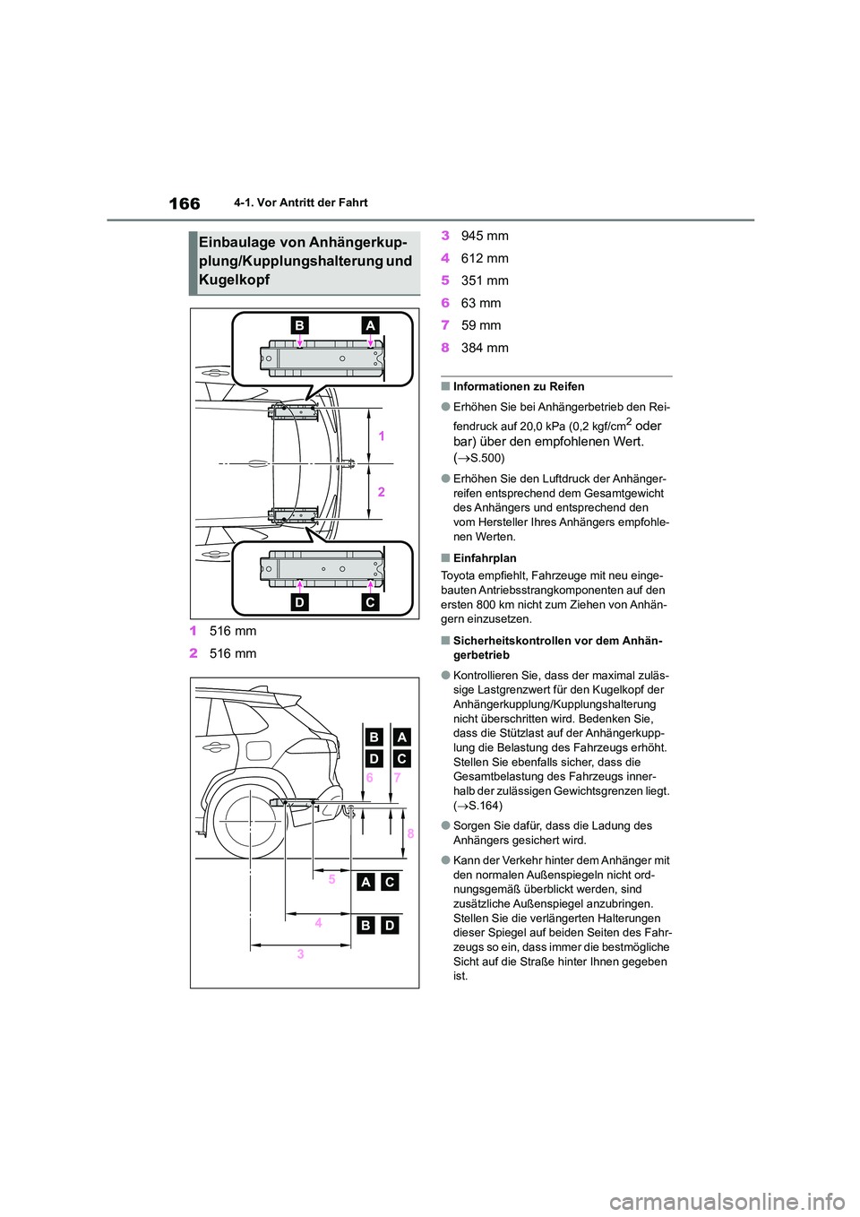 TOYOTA COROLLA CROSS 2023 Betriebsanleitungen (in German) 1664-1. Vor Antritt der Fahrt
1516 mm
2 516 mm
3 945 mm
4 612 mm
5 351 mm
6 63 mm
7 59 mm
8 384 mm
■Informationen zu Reifen
●Erhöhen Sie bei Anhängerbetrieb den Rei-
fendruck auf 20,0 kP TOYOTA COROLLA CROSS 2023 Betriebsanleitungen (in German) 1664-1. Vor Antritt der Fahrt
1516 mm
2 516 mm
3 945 mm
4 612 mm
5 351 mm
6 63 mm
7 59 mm
8 384 mm
■Informationen zu Reifen
●Erhöhen Sie bei Anhängerbetrieb den Rei-
fendruck auf 20,0 kP