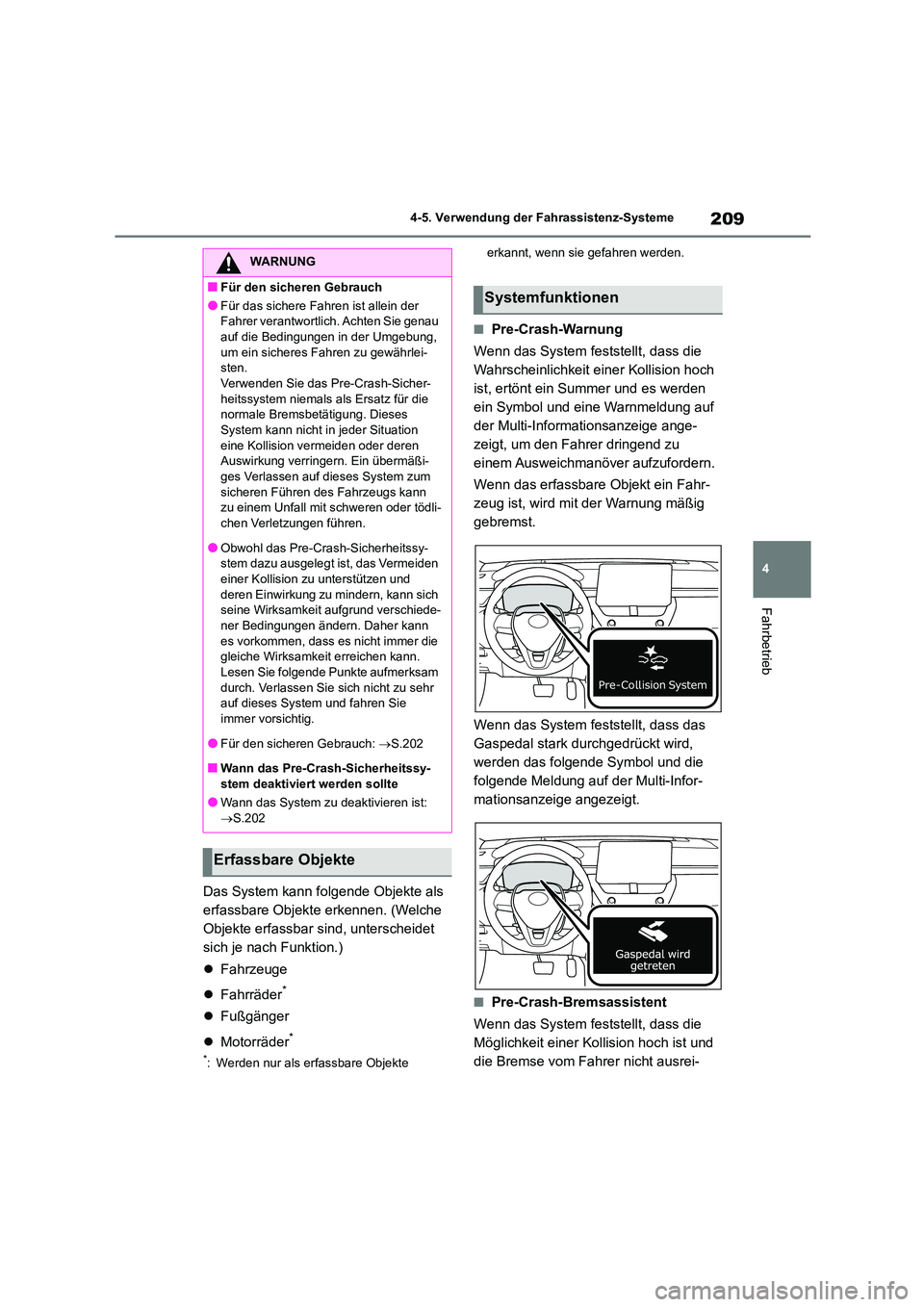 TOYOTA COROLLA CROSS 2023 Betriebsanleitungen (in German) 209
4
4-5. Verwendung der Fahrassistenz-Systeme
Fahrbetrieb
Das System kann folgende Objekte als
erfassbare Objekte erkennen. (Welche
Objekte erfassbar sind, unterscheidet
sich je nach Funktion.) TOYOTA COROLLA CROSS 2023 Betriebsanleitungen (in German) 209
4
4-5. Verwendung der Fahrassistenz-Systeme
Fahrbetrieb
Das System kann folgende Objekte als
erfassbare Objekte erkennen. (Welche
Objekte erfassbar sind, unterscheidet
sich je nach Funktion.)
