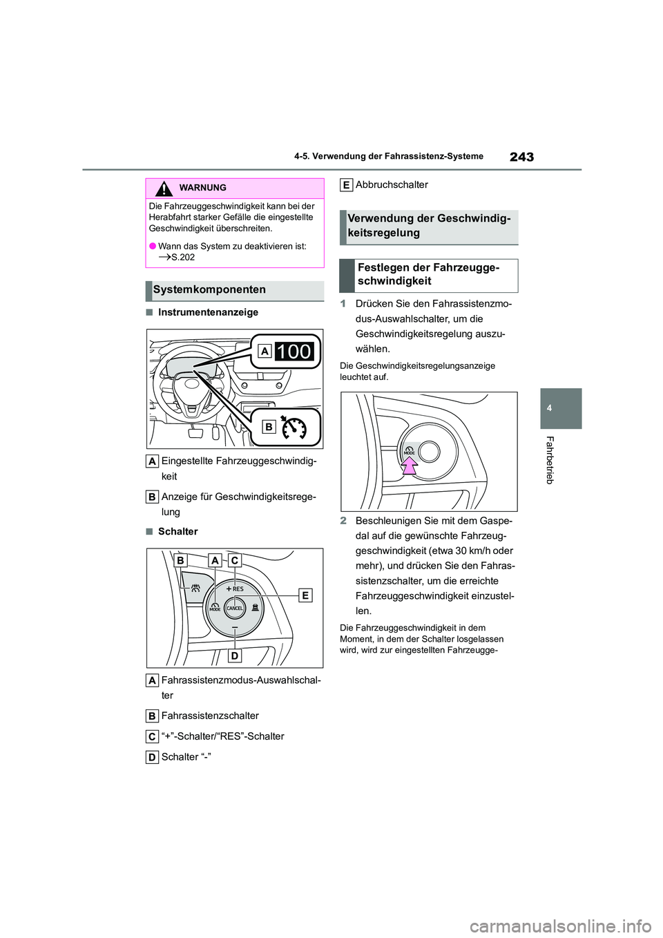 TOYOTA COROLLA CROSS 2023  Betriebsanleitungen (in German) 243
4 
4-5. Verwendung der Fahrassistenz-Systeme
Fahrbetrieb
■Instrumentenanzeige 
Eingestellte Fahrzeuggeschwindig- 
keit 
Anzeige für Geschwindigkeitsrege- 
lung
■Schalter 
Fahrassistenzmodus -