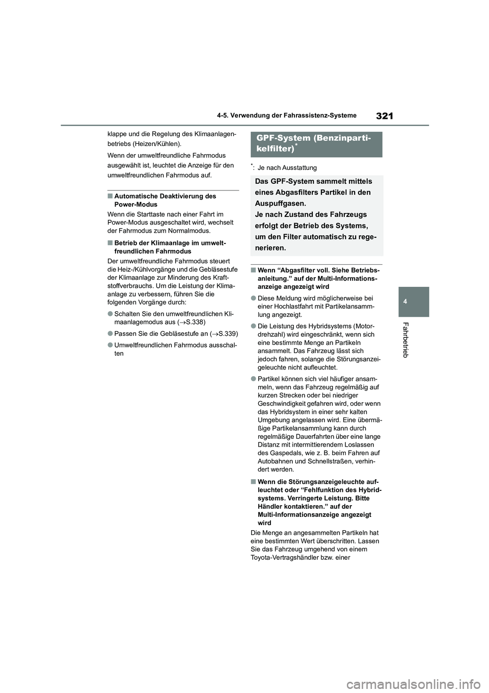 TOYOTA COROLLA CROSS 2023  Betriebsanleitungen (in German) 321
4 
4-5. Verwendung der Fahrassistenz-Systeme
Fahrbetrieb
klappe und die Regelung des Klimaanlagen- 
betriebs (Heizen/Kühlen). 
Wenn der umweltfreundliche Fahrmodus  
ausgewählt ist, leuchtet die