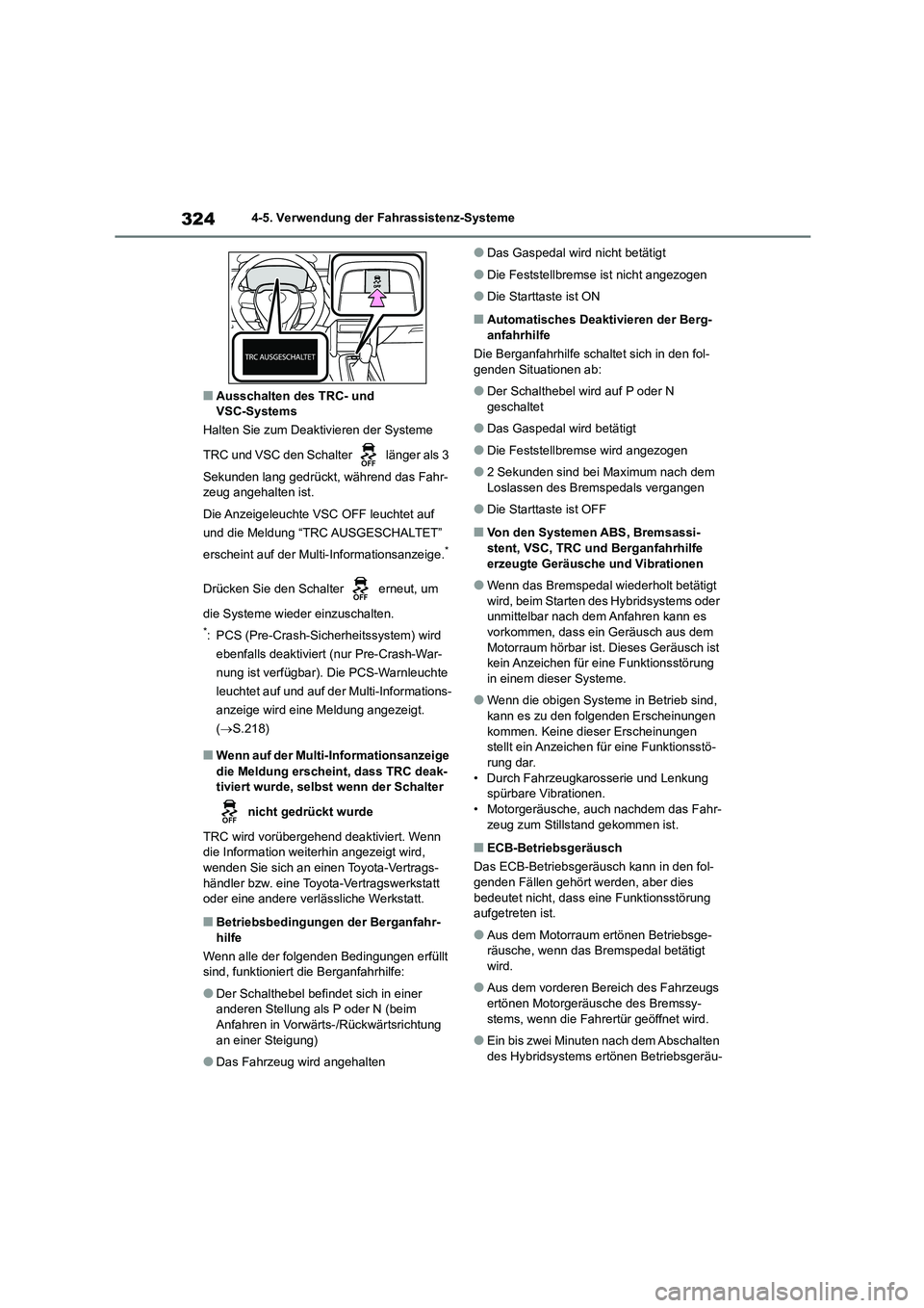TOYOTA COROLLA CROSS 2023  Betriebsanleitungen (in German) 3244-5. Verwendung der Fahrassistenz-Systeme
■Ausschalten des TRC- und  VSC-Systems 
Halten Sie zum Deaktivieren der Systeme  
TRC und VSC den Schalter   länger als 3  
Sekunden lang gedrückt, wä