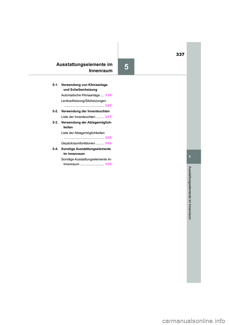 TOYOTA COROLLA CROSS 2023  Betriebsanleitungen (in German) 5
337
5
Ausstattungselemente im Innenraum
Ausstattungselemente im 
Innenraum
.5-1. Verwendung von Klimaanlage  
und Scheibenheizung 
Automatische Klimaanlage .... 338 
Lenkradheizung/Sitzheizungen 
..