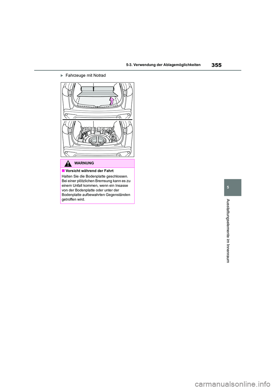 TOYOTA COROLLA CROSS 2023 Betriebsanleitungen (in German) 355
5
5-3. Verwendung der Ablagemöglichkeiten
Ausstattungselemente im Innenraum
Fahrzeuge mit Notrad
WARNUNG
■Vorsicht während der Fahrt
Halten Sie die Bodenplatte geschlossen. Bei einer pl TOYOTA COROLLA CROSS 2023 Betriebsanleitungen (in German) 355
5
5-3. Verwendung der Ablagemöglichkeiten
Ausstattungselemente im Innenraum
Fahrzeuge mit Notrad
WARNUNG
■Vorsicht während der Fahrt
Halten Sie die Bodenplatte geschlossen. Bei einer pl