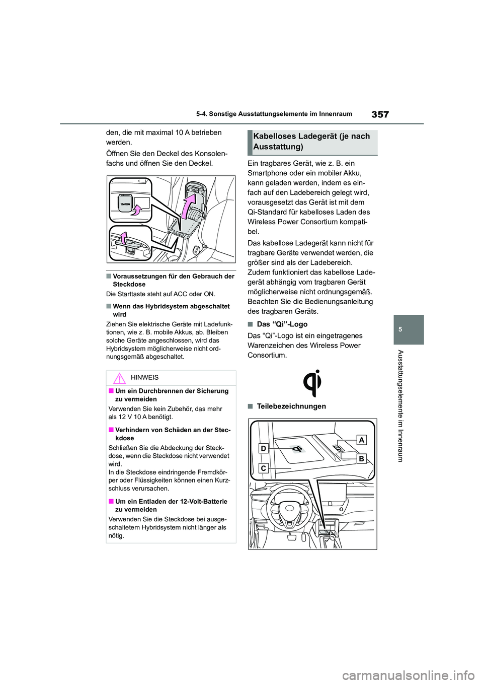 TOYOTA COROLLA CROSS 2023 Betriebsanleitungen (in German) 357
5
5-4. Sonstige Ausstattungselemente im Innenraum
Ausstattungselemente im Innenraum
den, die mit maximal 10 A betrieben
werden.
Öffnen Sie den Deckel des Konsolen-
fachs und öffnen Sie den TOYOTA COROLLA CROSS 2023 Betriebsanleitungen (in German) 357
5
5-4. Sonstige Ausstattungselemente im Innenraum
Ausstattungselemente im Innenraum
den, die mit maximal 10 A betrieben
werden.
Öffnen Sie den Deckel des Konsolen-
fachs und öffnen Sie den