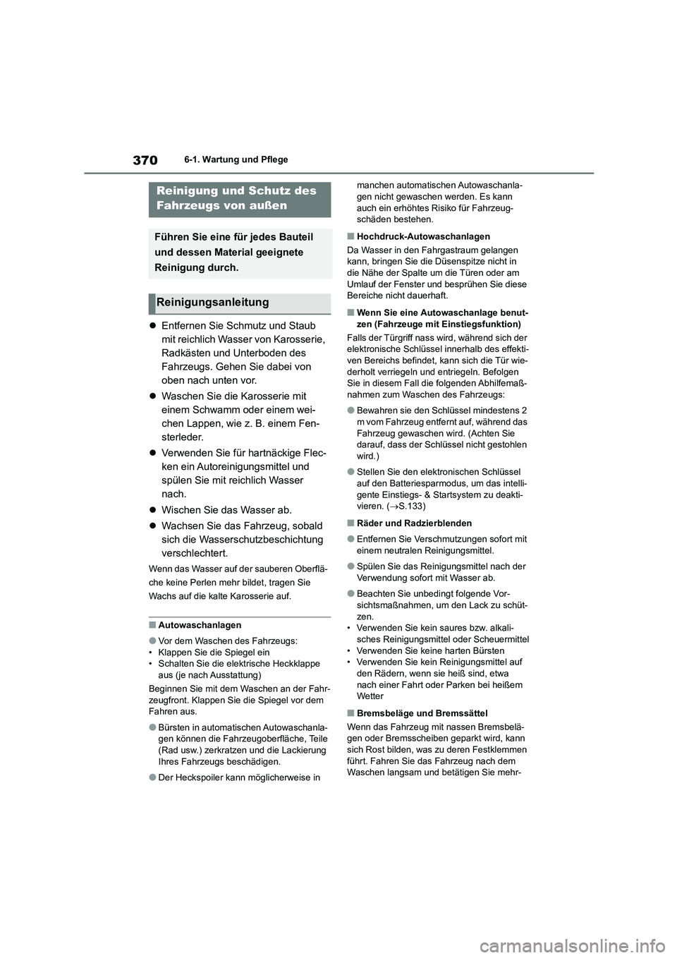 TOYOTA COROLLA CROSS 2023 Betriebsanleitungen (in German) 3706-1. Wartung und Pflege
6-1.Wartung und Pflege
Entfernen Sie Schmutz und Staub
mit reichlich Wasser von Karosserie,
Radkästen und Unterboden des
Fahrzeugs. Gehen Sie dabei von
oben nach un TOYOTA COROLLA CROSS 2023 Betriebsanleitungen (in German) 3706-1. Wartung und Pflege
6-1.Wartung und Pflege
Entfernen Sie Schmutz und Staub
mit reichlich Wasser von Karosserie,
Radkästen und Unterboden des
Fahrzeugs. Gehen Sie dabei von
oben nach un