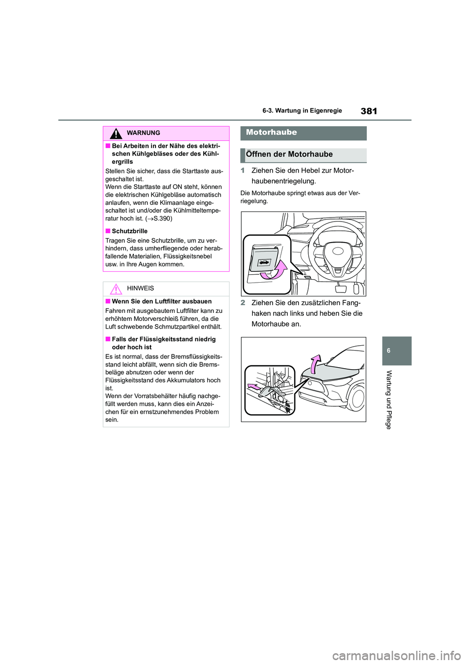 TOYOTA COROLLA CROSS 2023 Betriebsanleitungen (in German) 381
6
6-3. Wartung in Eigenregie
Wartung und Pflege
1 Ziehen Sie den Hebel zur Motor-
haubenentriegelung.
Die Motorhaube springt etwas aus der Ver-
riegelung.
2 Ziehen Sie den zusätzlichen Fang-
TOYOTA COROLLA CROSS 2023 Betriebsanleitungen (in German) 381
6
6-3. Wartung in Eigenregie
Wartung und Pflege
1 Ziehen Sie den Hebel zur Motor-
haubenentriegelung.
Die Motorhaube springt etwas aus der Ver-
riegelung.
2 Ziehen Sie den zusätzlichen Fang-