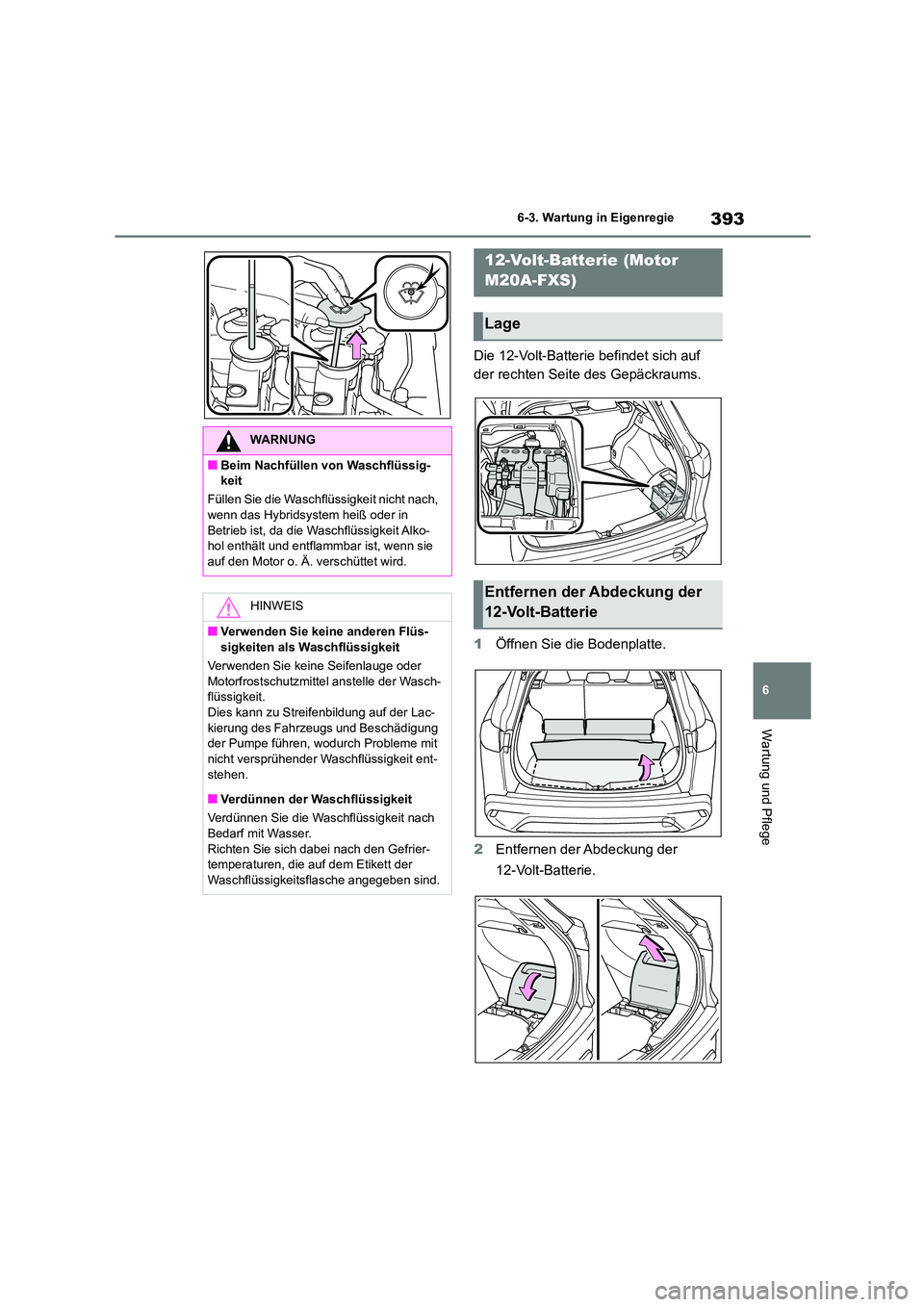 TOYOTA COROLLA CROSS 2023 Betriebsanleitungen (in German) 393
6
6-3. Wartung in Eigenregie
Wartung und Pflege
Die 12-Volt-Batterie befindet sich auf
der rechten Seite des Gepäckraums.
1 Öffnen Sie die Bodenplatte.
2 Entfernen der Abdeckung der
12-Vo TOYOTA COROLLA CROSS 2023 Betriebsanleitungen (in German) 393
6
6-3. Wartung in Eigenregie
Wartung und Pflege
Die 12-Volt-Batterie befindet sich auf
der rechten Seite des Gepäckraums.
1 Öffnen Sie die Bodenplatte.
2 Entfernen der Abdeckung der
12-Vo
