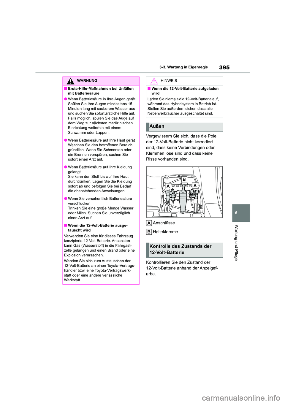 TOYOTA COROLLA CROSS 2023 Betriebsanleitungen (in German) 395
6
6-3. Wartung in Eigenregie
Wartung und Pflege
Vergewissern Sie sich, dass die Pole
der 12-Volt-Batterie nicht korrodiert
sind, dass keine Verbindungen oder
Klemmen lose sind und dass keine TOYOTA COROLLA CROSS 2023 Betriebsanleitungen (in German) 395
6
6-3. Wartung in Eigenregie
Wartung und Pflege
Vergewissern Sie sich, dass die Pole
der 12-Volt-Batterie nicht korrodiert
sind, dass keine Verbindungen oder
Klemmen lose sind und dass keine