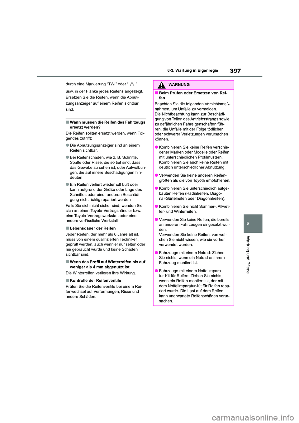 TOYOTA COROLLA CROSS 2023 Betriebsanleitungen (in German) 397
6
6-3. Wartung in Eigenregie
Wartung und Pflege
durch eine Markierung “TWI” oder “ ”
usw. in der Flanke jedes Reifens angezeigt.
Ersetzen Sie die Reifen, wenn die Abnut-
zungsanzeiger TOYOTA COROLLA CROSS 2023 Betriebsanleitungen (in German) 397
6
6-3. Wartung in Eigenregie
Wartung und Pflege
durch eine Markierung “TWI” oder “ ”
usw. in der Flanke jedes Reifens angezeigt.
Ersetzen Sie die Reifen, wenn die Abnut-
zungsanzeiger