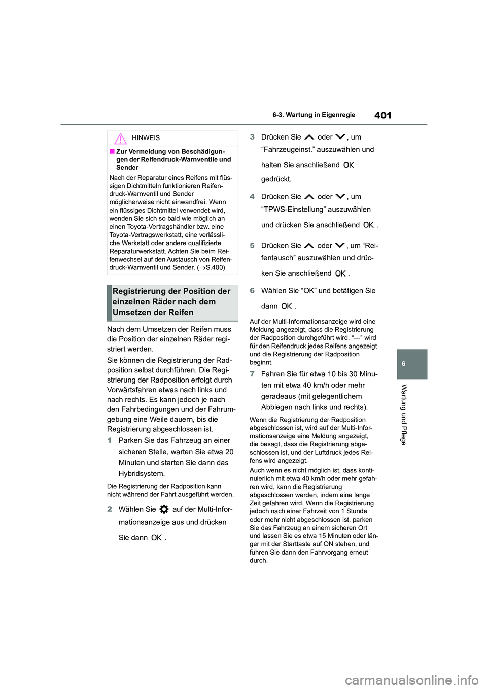 TOYOTA COROLLA CROSS 2023  Betriebsanleitungen (in German) 401
6 
6-3. Wartung in Eigenregie
Wartung und Pflege
Nach dem Umsetzen der Reifen muss  
die Position der einzelnen Räder regi-
striert werden. 
Sie können die Registrierung der Rad- 
position selbs