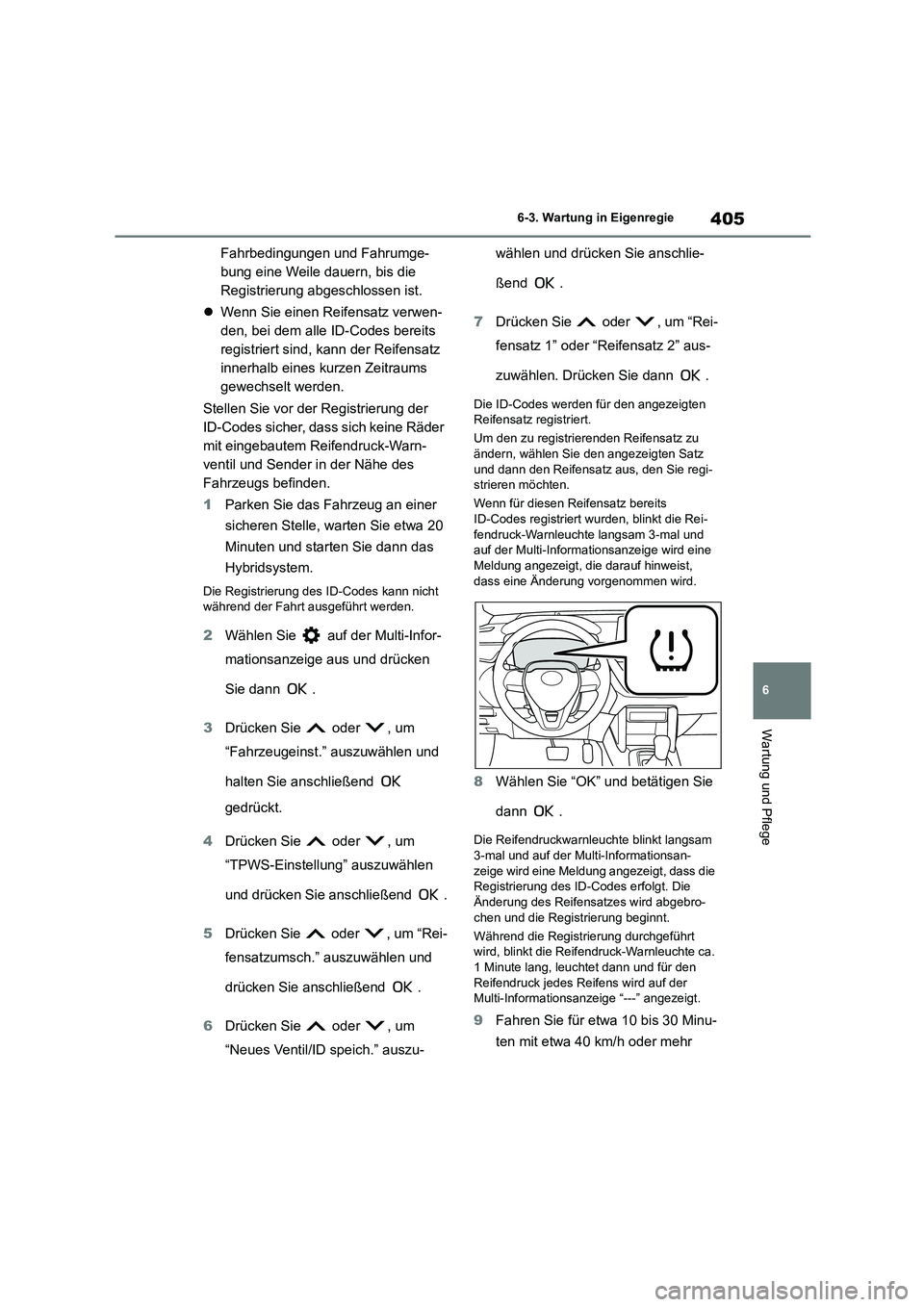 TOYOTA COROLLA CROSS 2023  Betriebsanleitungen (in German) 405
6 
6-3. Wartung in Eigenregie
Wartung und Pflege
Fahrbedingungen und Fahrumge- 
bung eine Weile dauern, bis die 
Registrierung abgeschlossen ist. 
 Wenn Sie einen Reifensatz verwen- 
den, bei d