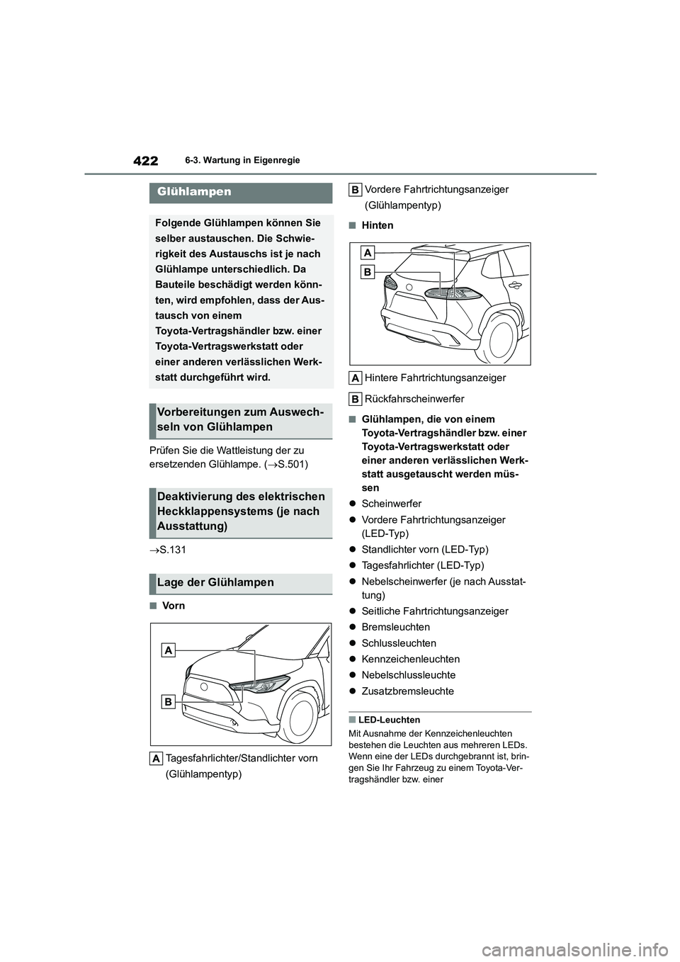 TOYOTA COROLLA CROSS 2023  Betriebsanleitungen (in German) 4226-3. Wartung in Eigenregie
Prüfen Sie die Wattleistung der zu  
ersetzenden Glühlampe. ( S.501) 
 S.131
■Vo r n 
Tagesfahrlichter/Standlichter vorn  
(Glühlampentyp) 
Vordere Fahrtrichtu