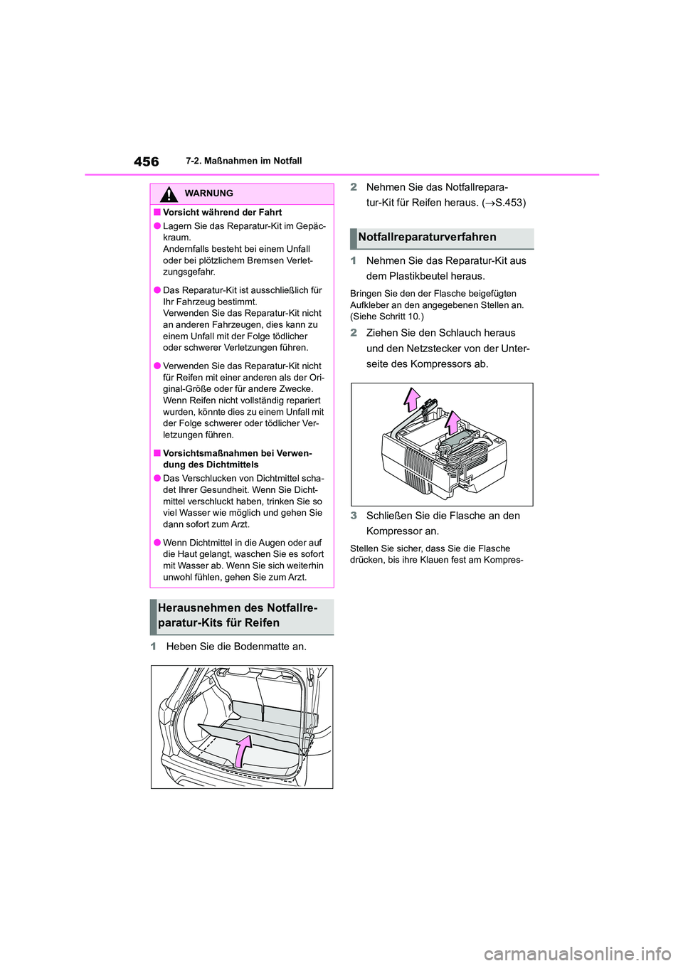 TOYOTA COROLLA CROSS 2023  Betriebsanleitungen (in German) 4567-2. Maßnahmen im Notfall
1Heben Sie die Bodenmatte an. 
2 Nehmen Sie das Notfallrepara- 
tur-Kit für Reifen heraus. ( S.453) 
1 Nehmen Sie das Reparatur-Kit aus  
dem Plastikbeutel heraus.
Br