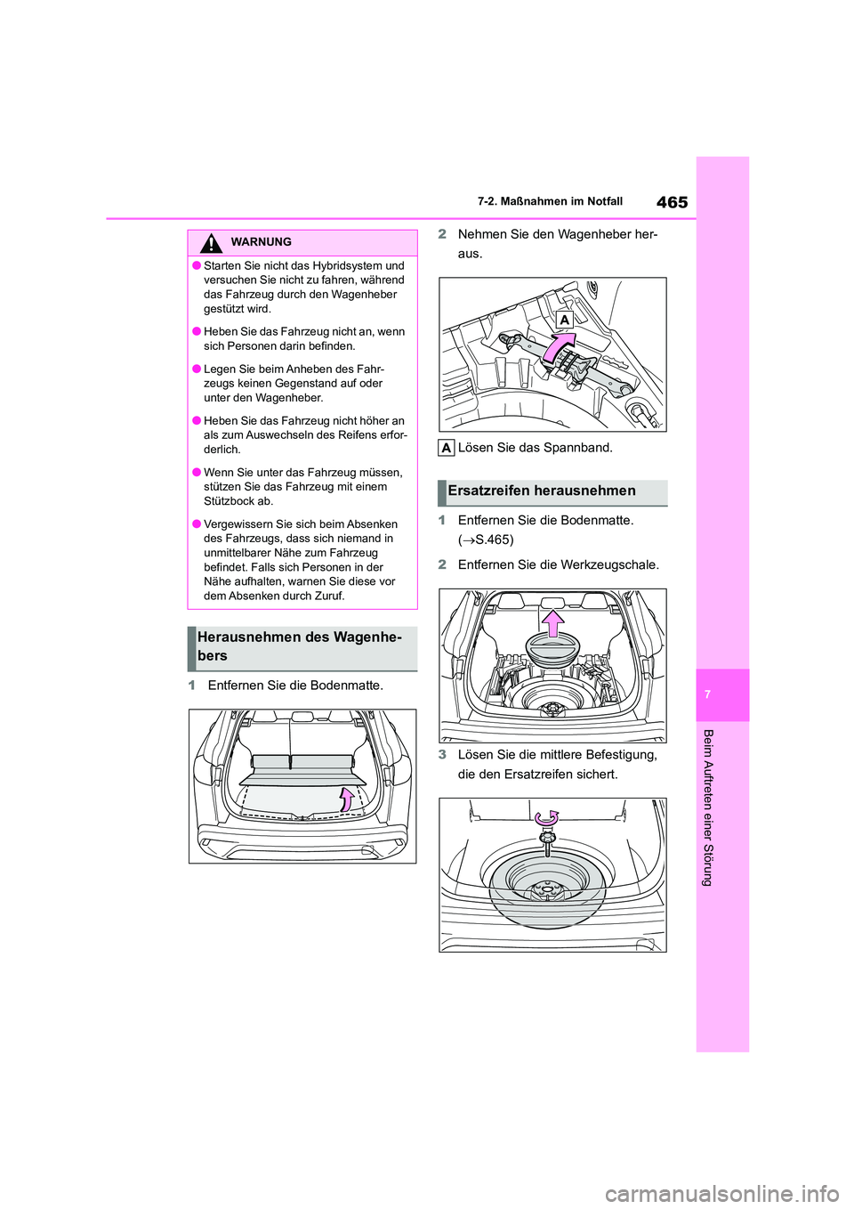 TOYOTA COROLLA CROSS 2023  Betriebsanleitungen (in German) 465
7 
7-2. Maßnahmen im Notfall
Beim Auftreten einer Störung
1 Entfernen Sie die Bodenmatte. 
2 Nehmen Sie den Wagenheber her- 
aus. 
Lösen Sie das Spannband. 
1 Entfernen Sie die Bodenmatte.  
( 